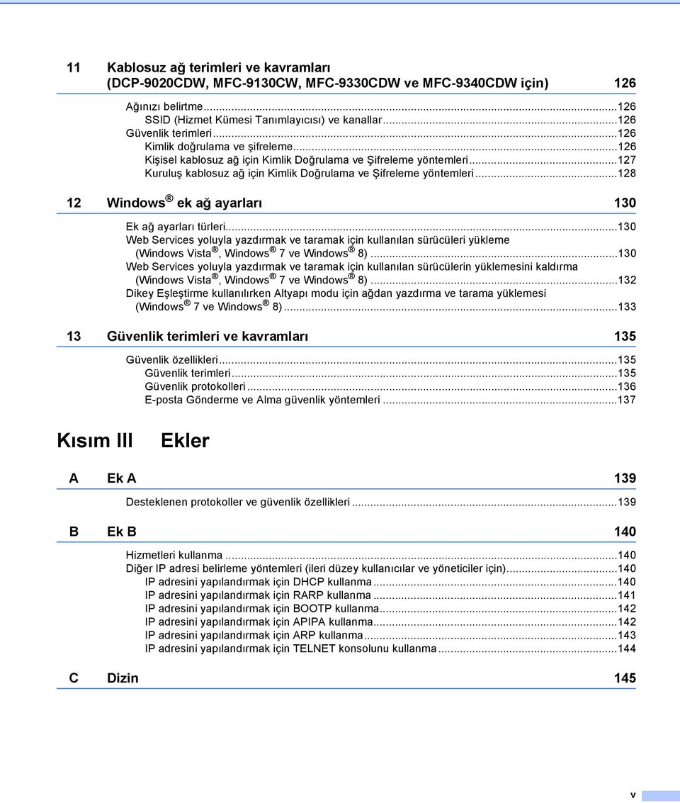 ..128 12 Windows ek ağ ayarları 130 Ek ağ ayarları türleri...130 Web Services yoluyla yazdırmak ve taramak için kullanılan sürücüleri yükleme (Windows Vista, Windows 7 ve Windows 8).