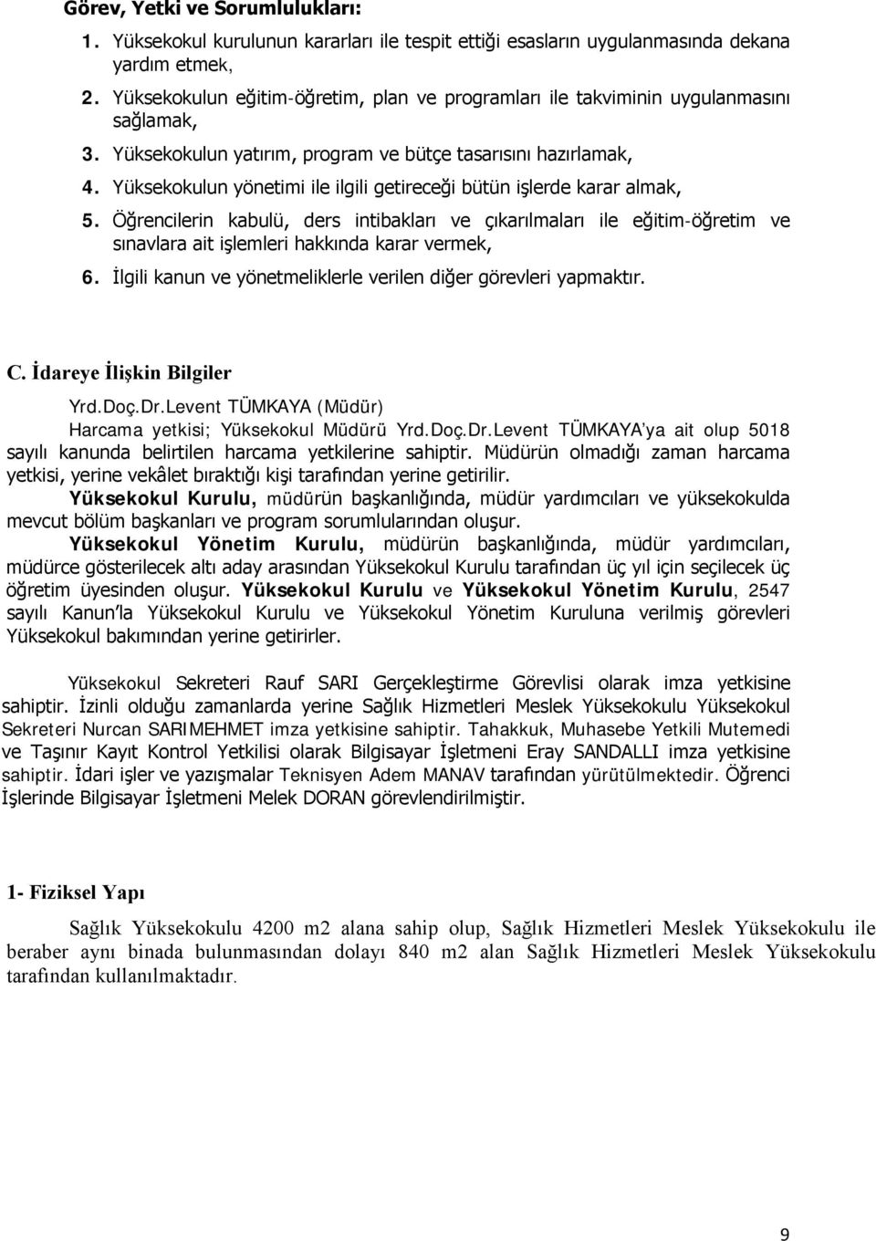 Yüksekokulun yönetimi ile ilgili getireceği bütün işlerde karar almak, 5. Öğrencilerin kabulü, ders intibakları ve çıkarılmaları ile eğitim-öğretim ve sınavlara ait işlemleri hakkında karar vermek, 6.