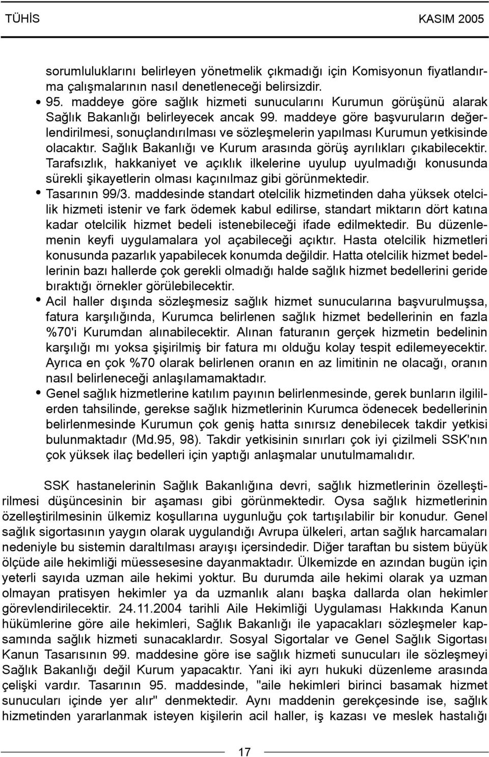 maddeye göre baþvurularýn deðerlendirilmesi, sonuçlandýrýlmasý ve sözleþmelerin yapýlmasý Kurumun yetkisinde olacaktýr. Saðlýk Bakanlýðý ve Kurum arasýnda görüþ ayrýlýklarý çýkabilecektir.