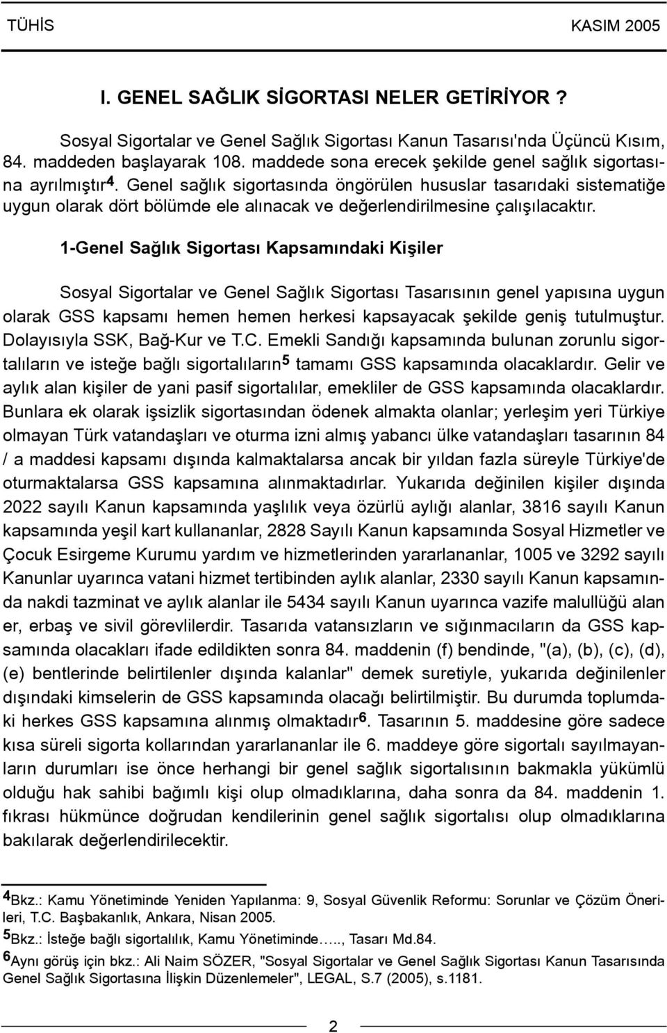 Genel saðlýk sigortasýnda öngörülen hususlar tasarýdaki sistematiðe uygun olarak dört bölümde ele alýnacak ve deðerlendirilmesine çalýþýlacaktýr.