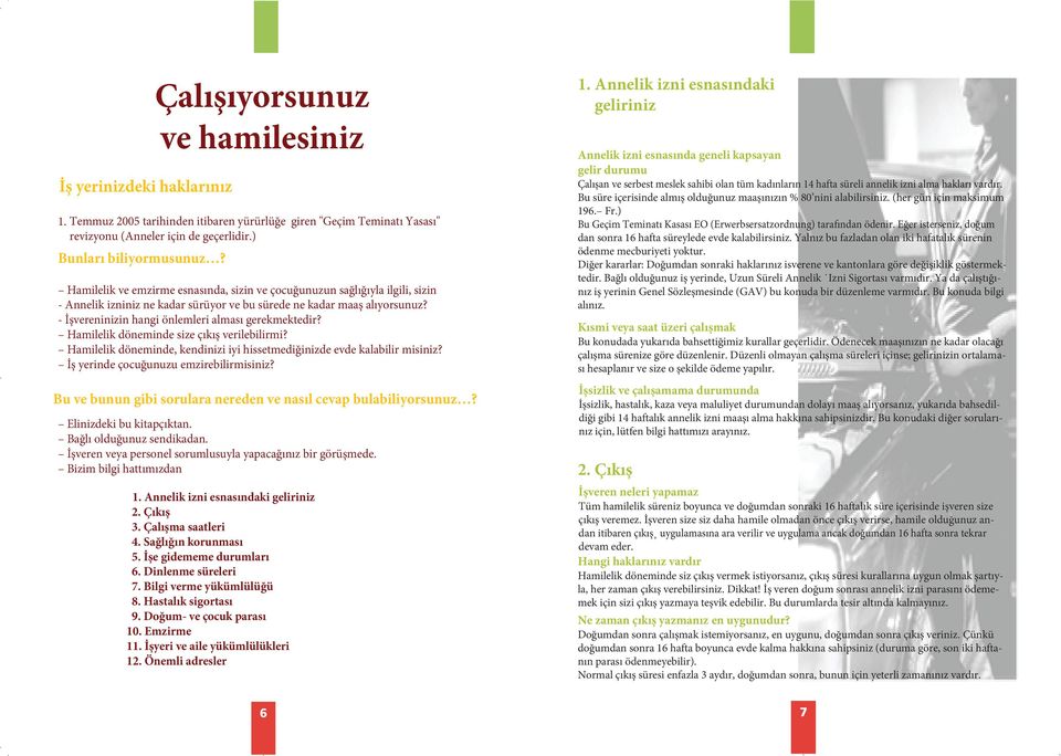 -- İşreninizin hangi önlemleri alması gerekmektedir? Hamilelik döneminde size çıkış rilebilirmi? Hamilelik döneminde, kendinizi iyi hissetmediğinizde evde kalabilir misiniz?