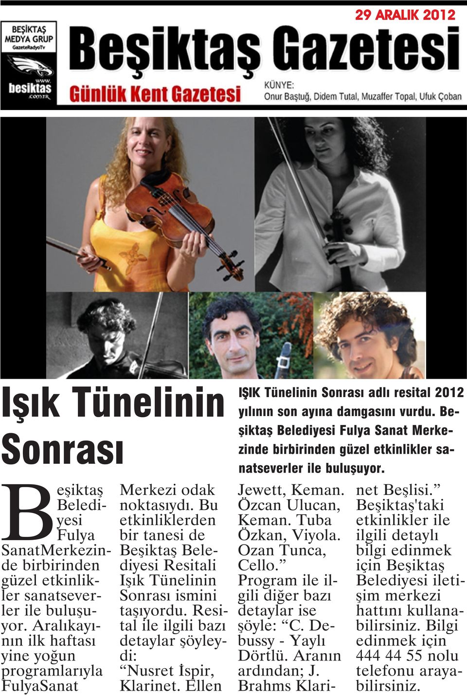 Ellen IŞIK Tünelinin Sonrası adlı resital 2012 yılının son ayına damgasını vurdu. Fulya Sanat Merkezinde birbirinden güzel etkinlikler sanatseverler ile buluşuyor. Jewett, Keman. Özcan Ulucan, Keman.