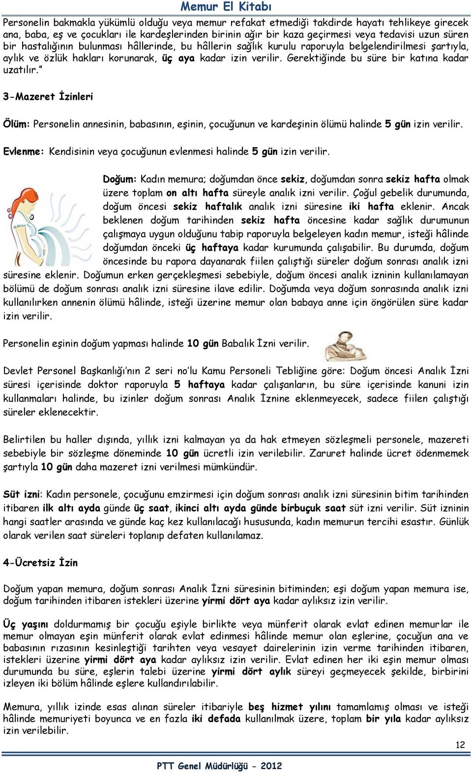 Gerektiğinde bu süre bir katına kadar uzatılır. 3-Mazeret İzinleri Ölüm: Personelin annesinin, babasının, eşinin, çocuğunun ve kardeşinin ölümü halinde 5 gün izin verilir.