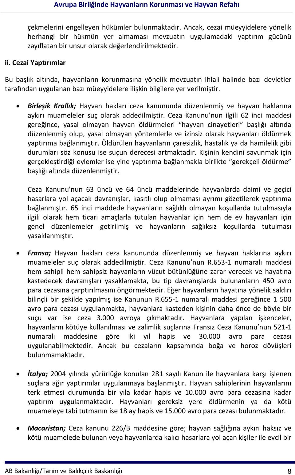 Cezai Yaptırımlar Bu başlık altında, hayvanların korunmasına yönelik mevzuatın ihlali halinde bazı devletler tarafından uygulanan bazı müeyyidelere ilişkin bilgilere yer verilmiştir.