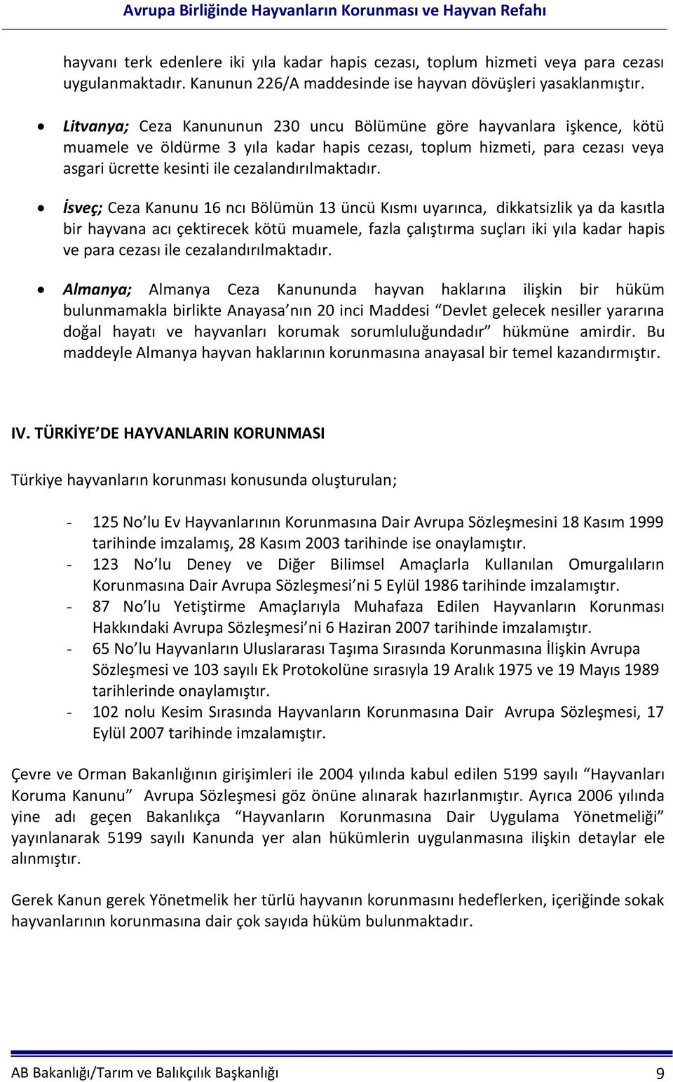 İsveç; Ceza Kanunu 16 ncı Bölümün 13 üncü Kısmı uyarınca, dikkatsizlik ya da kasıtla bir hayvana acı çektirecek kötü muamele, fazla çalıştırma suçları iki yıla kadar hapis ve para cezası ile