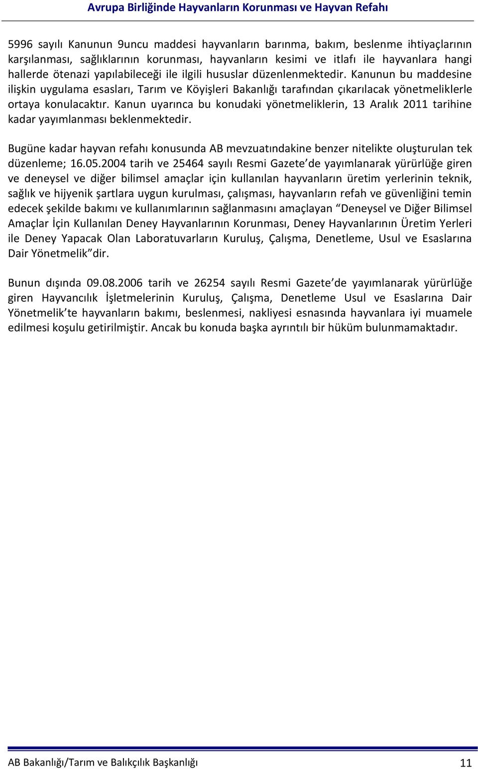 Kanun uyarınca bu konudaki yönetmeliklerin, 13 Aralık 2011 tarihine kadar yayımlanması beklenmektedir.