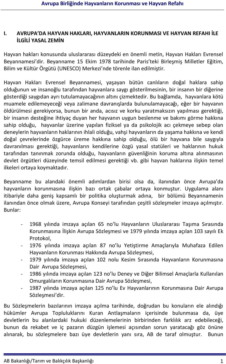 Hayvan Hakları Evrensel Beyannamesi, yaşayan bütün canlıların doğal haklara sahip olduğunun ve insanoğlu tarafından hayvanlara saygı gösterilmesinin, bir insanın bir diğerine gösterdiği saygıdan ayrı