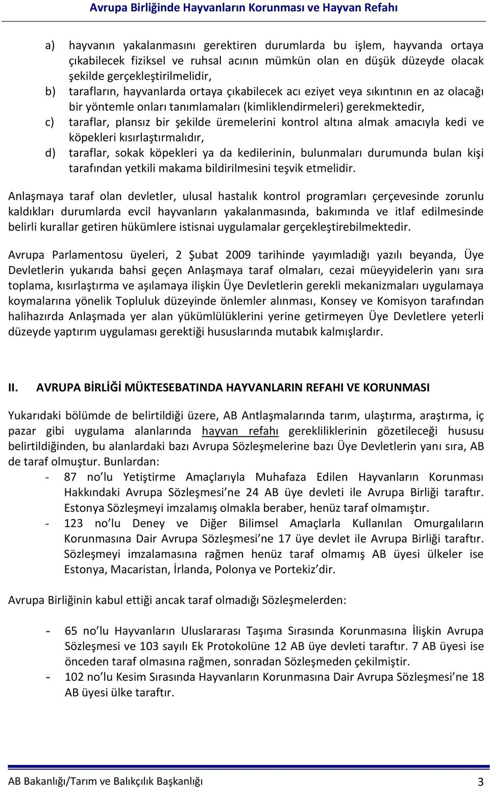 altına almak amacıyla kedi ve köpekleri kısırlaştırmalıdır, d) taraflar, sokak köpekleri ya da kedilerinin, bulunmaları durumunda bulan kişi tarafından yetkili makama bildirilmesini teşvik etmelidir.