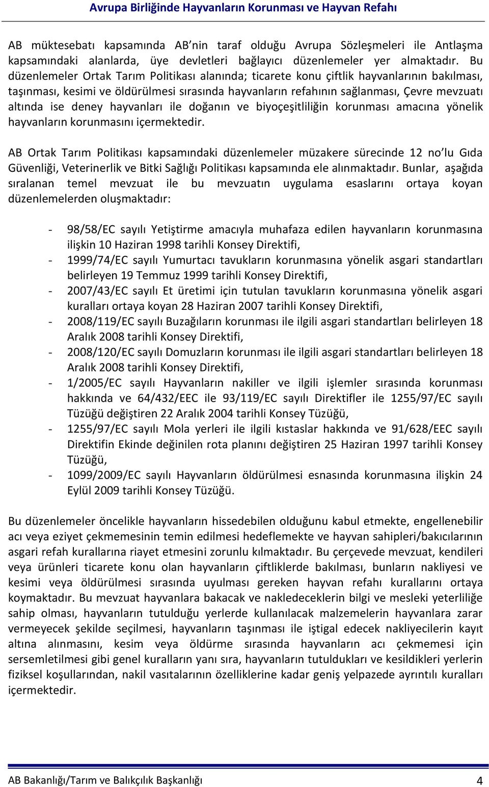 deney hayvanları ile doğanın ve biyoçeşitliliğin korunması amacına yönelik hayvanların korunmasını içermektedir.