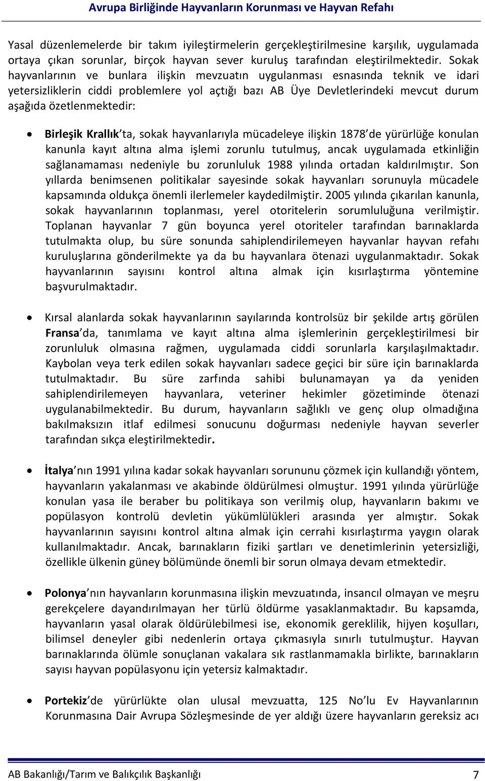 Birleşik Krallık ta, sokak hayvanlarıyla mücadeleye ilişkin 1878 de yürürlüğe konulan kanunla kayıt altına alma işlemi zorunlu tutulmuş, ancak uygulamada etkinliğin sağlanamaması nedeniyle bu