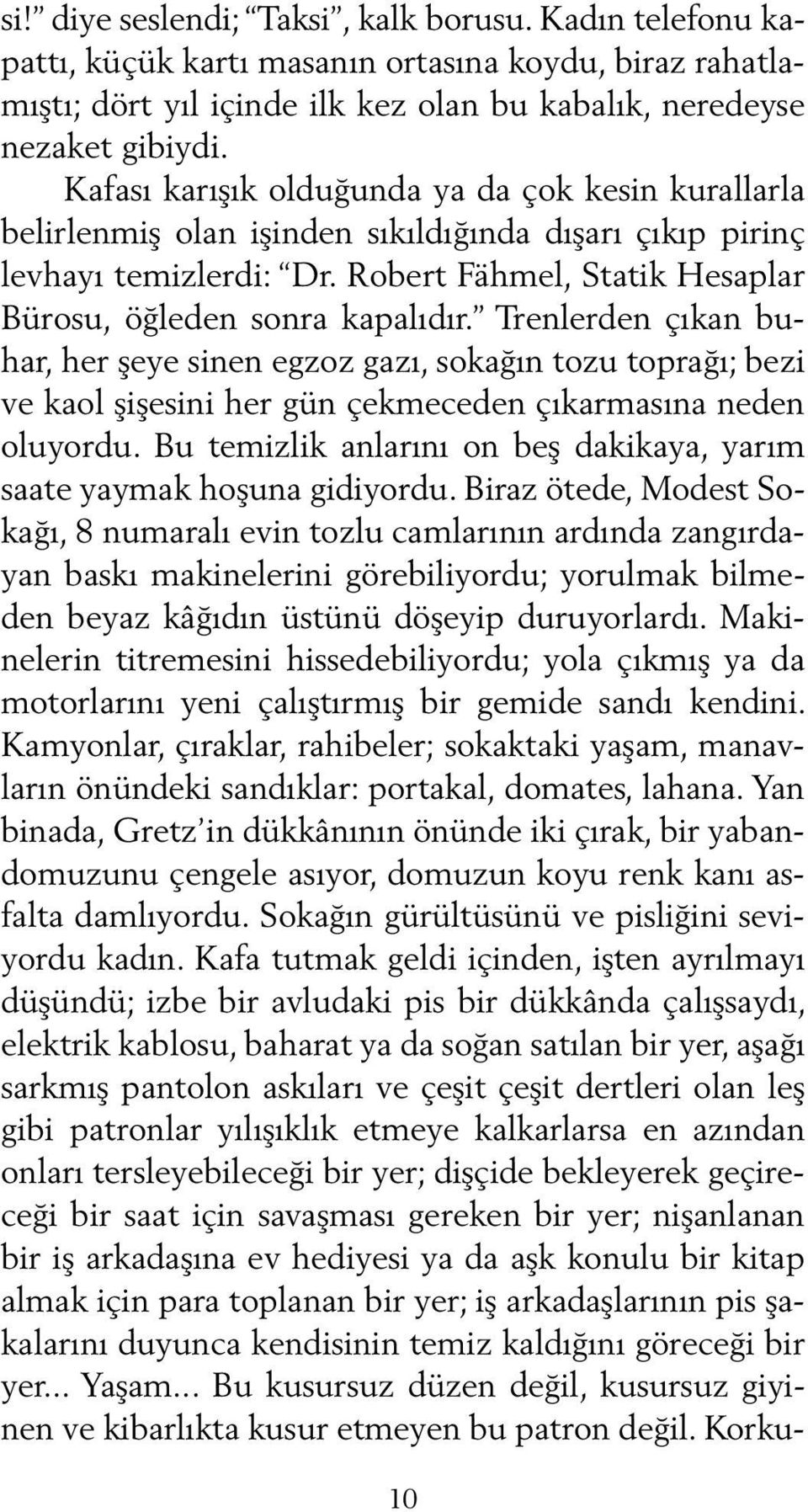 Trenlerden çıkan buhar, her şeye sinen egzoz gazı, sokağın tozu toprağı; bezi ve kaol şişesini her gün çekmeceden çıkarmasına neden oluyordu.