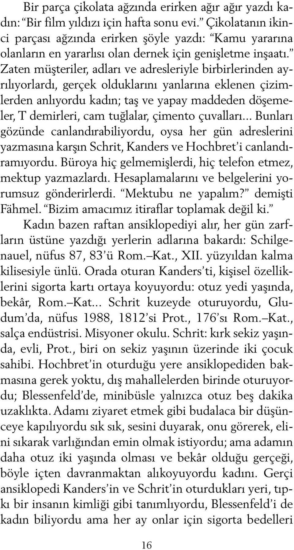 Zaten müşteriler, adları ve adresleriyle birbirlerinden ayrılıyorlardı, gerçek olduklarını yanlarına eklenen çizimlerden anlıyordu kadın; taş ve yapay maddeden döşemeler, T demirleri, cam tuğlalar,