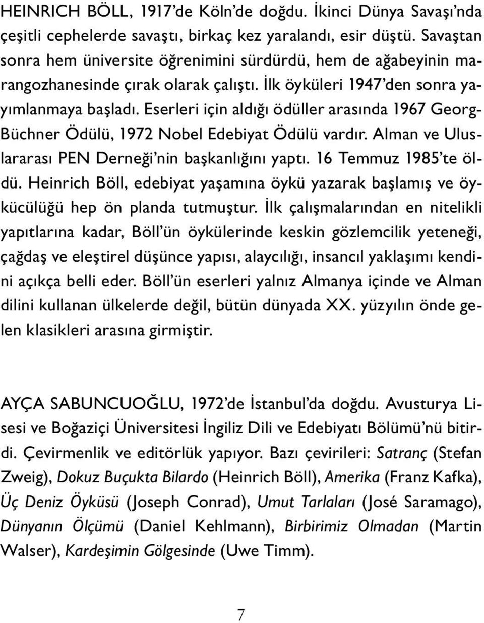 Eser le ri için al dığı ödüller arasında 1967 Ge org- Büchner Ödülü, 1972 No bel Ede bi yat Ödülü vardır. Al man ve Ulusla ra rası PEN Der ne ği nin baş kanlığını yaptı. 16 Tem muz 1985 te öldü.