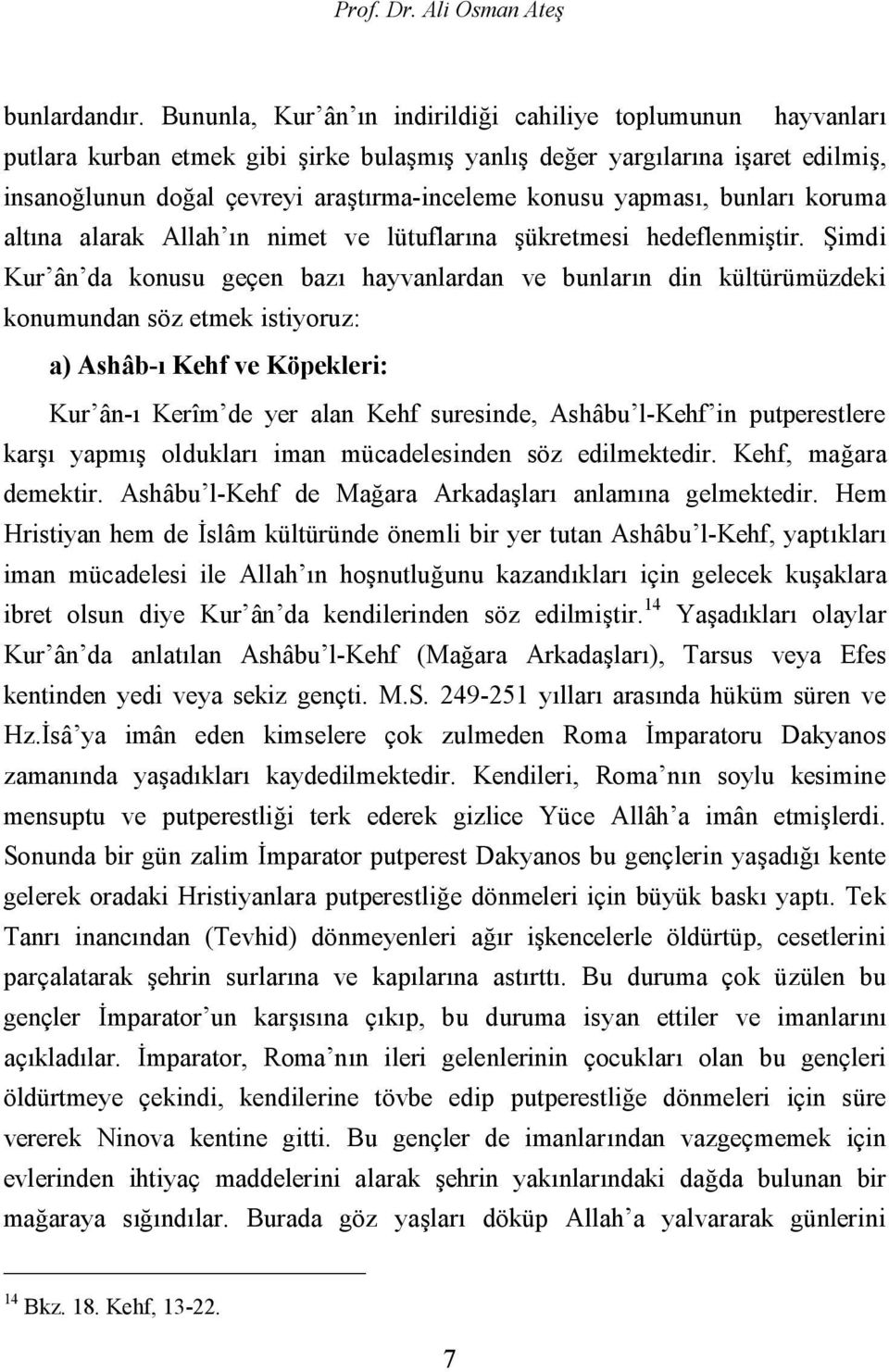 yapması, bunları koruma altına alarak Allah ın nimet ve lütuflarına şükretmesi hedeflenmiştir.