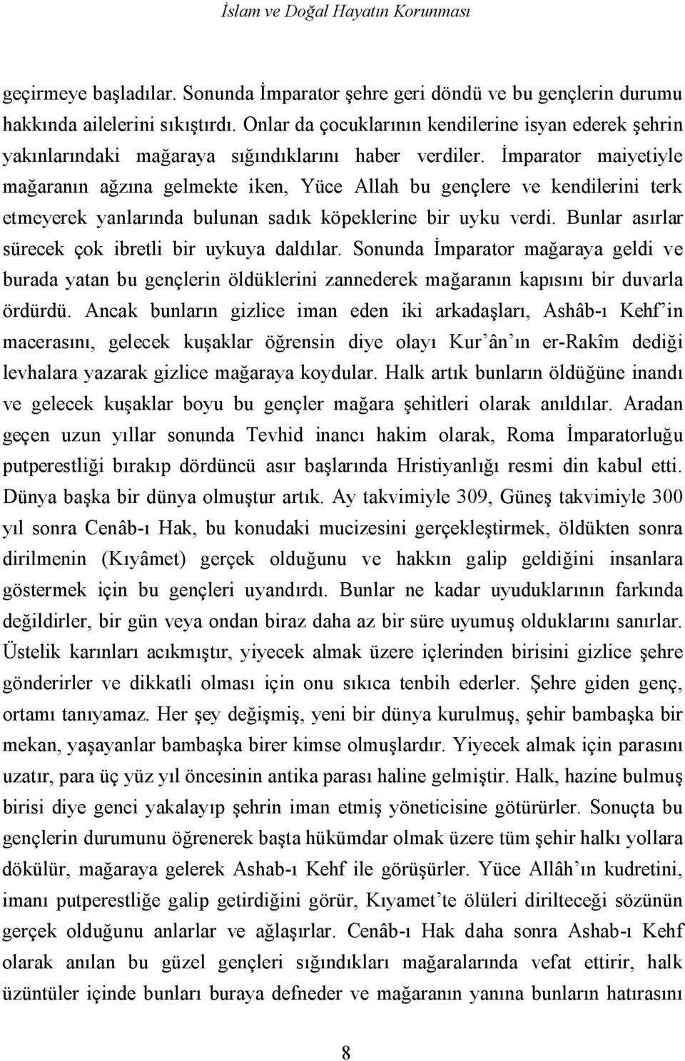 İmparator maiyetiyle mağaranın ağzına gelmekte iken, Yüce Allah bu gençlere ve kendilerini terk etmeyerek yanlarında bulunan sadık köpeklerine bir uyku verdi.