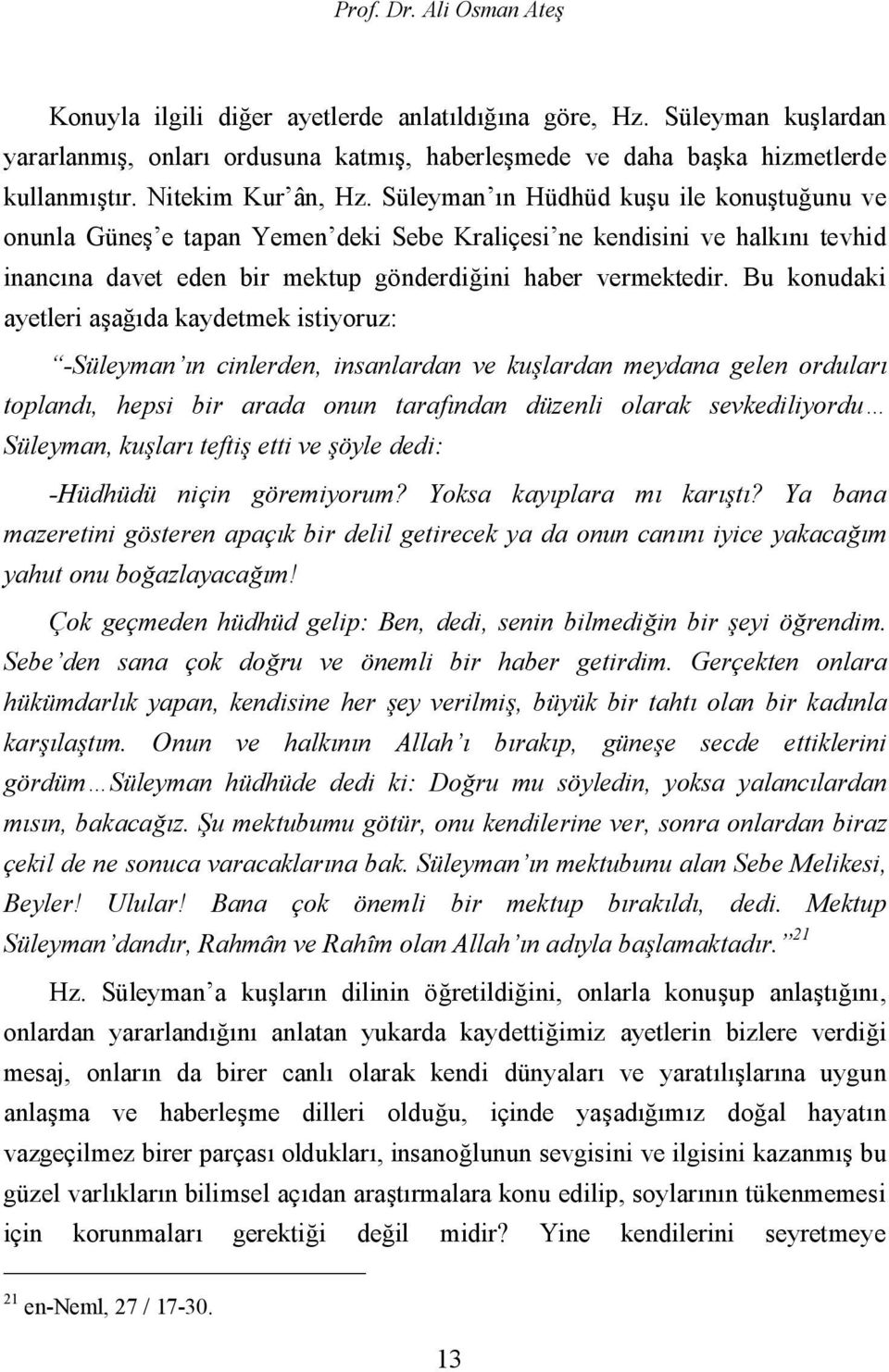 Süleyman ın Hüdhüd kuşu ile konuştuğunu ve onunla Güneş e tapan Yemen deki Sebe Kraliçesi ne kendisini ve halkını tevhid inancına davet eden bir mektup gönderdiğini haber vermektedir.