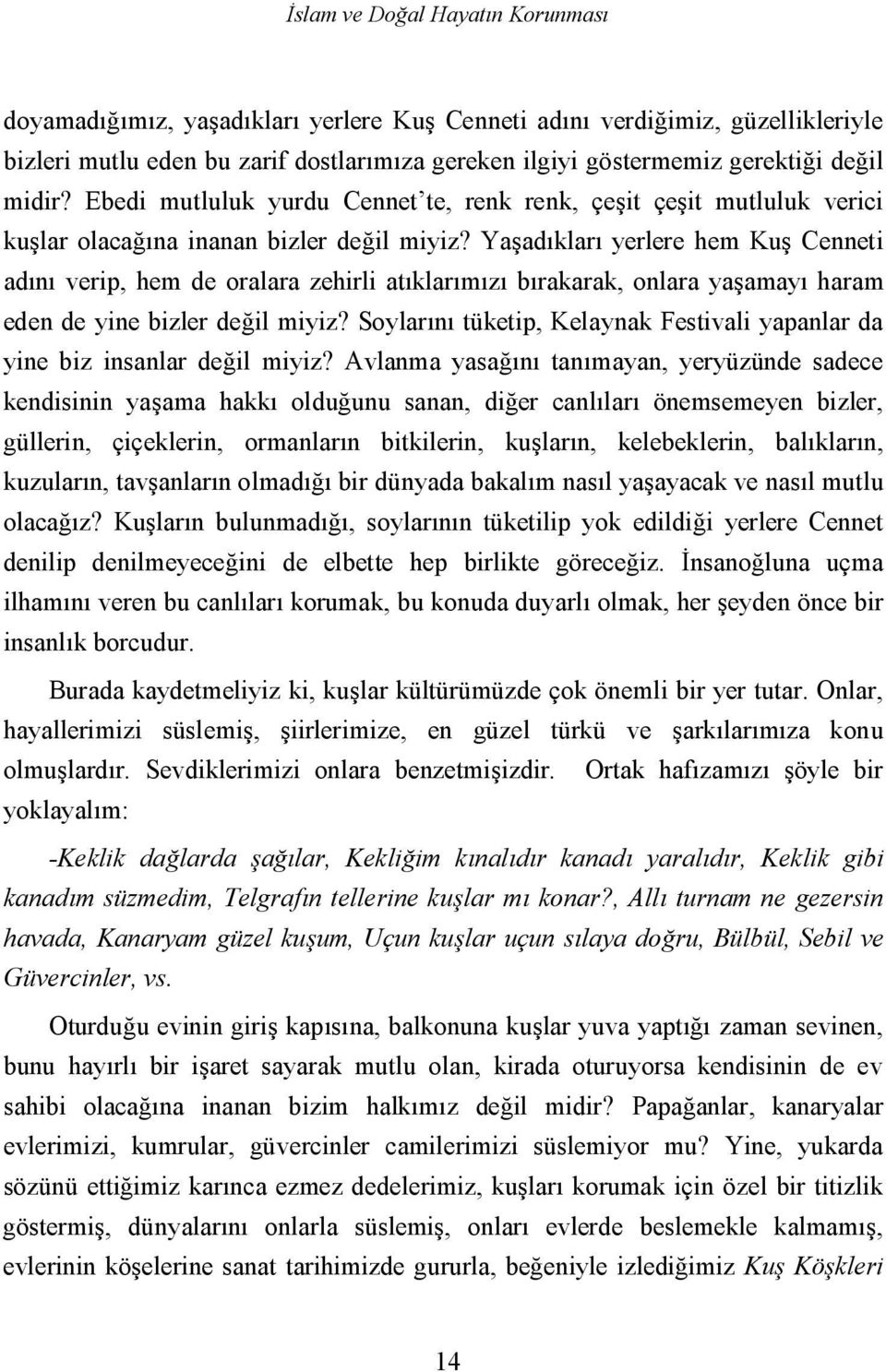 Yaşadıkları yerlere hem Kuş Cenneti adını verip, hem de oralara zehirli atıklarımızı bırakarak, onlara yaşamayı haram eden de yine bizler değil miyiz?