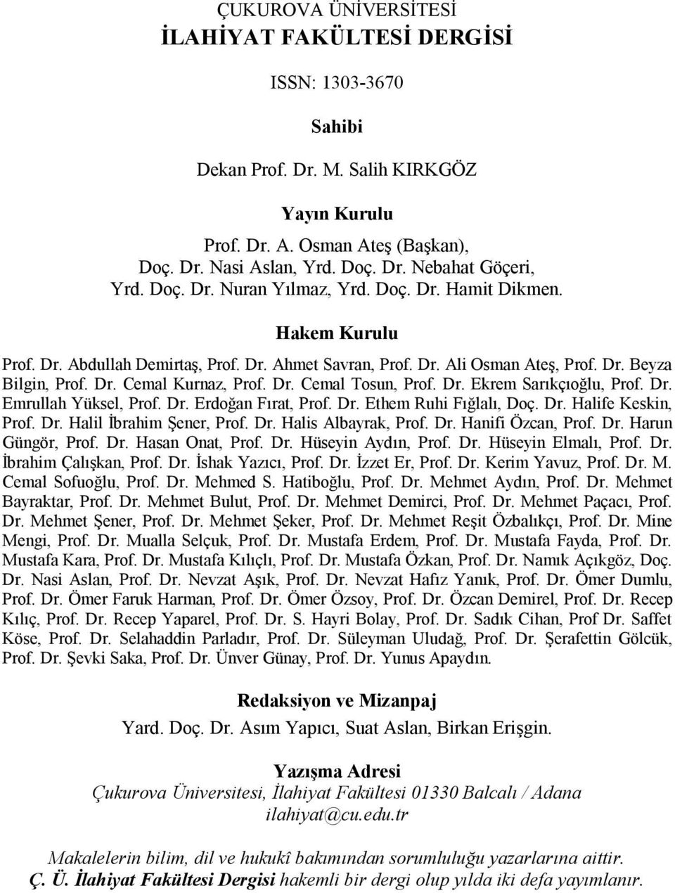 Dr. Ekrem Sarıkçıoğlu, Prof. Dr. Emrullah Yüksel, Prof. Dr. Erdoğan Fırat, Prof. Dr. Ethem Ruhi Fığlalı, Doç. Dr. Halife Keskin, Prof. Dr. Halil İbrahim Şener, Prof. Dr. Halis Albayrak, Prof. Dr. Hanifi Özcan, Prof.