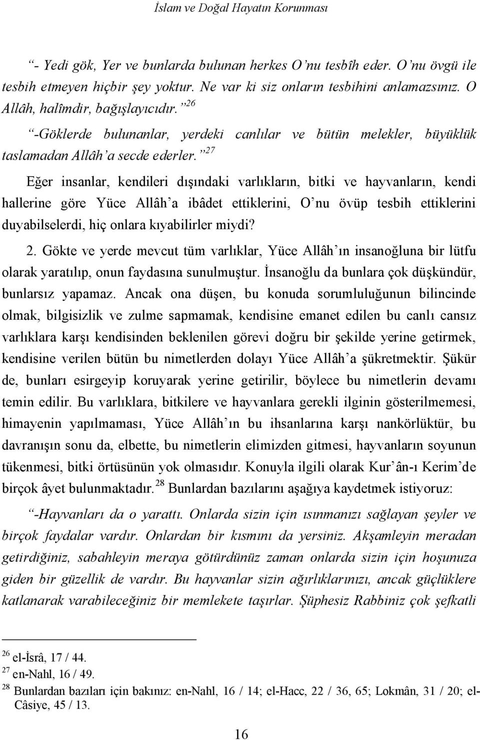 27 Eğer insanlar, kendileri dışındaki varlıkların, bitki ve hayvanların, kendi hallerine göre Yüce Allâh a ibâdet ettiklerini, O nu övüp tesbih ettiklerini duyabilselerdi, hiç onlara kıyabilirler