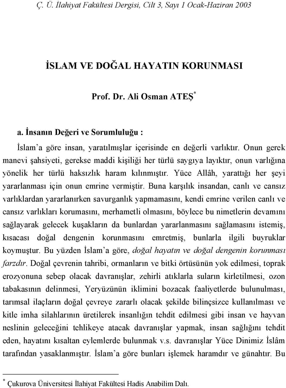 Onun gerek manevi şahsiyeti, gerekse maddi kişiliği her türlü saygıya layıktır, onun varlığına yönelik her türlü haksızlık haram kılınmıştır.