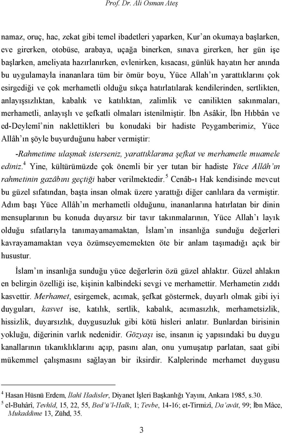 hazırlanırken, evlenirken, kısacası, günlük hayatın her anında bu uygulamayla inananlara tüm bir ömür boyu, Yüce Allah ın yarattıklarını çok esirgediği ve çok merhametli olduğu sıkça hatırlatılarak