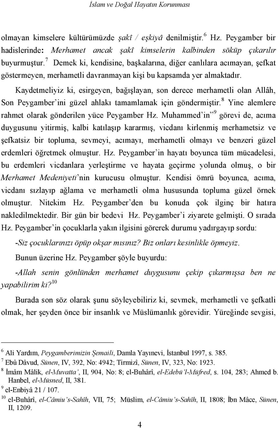 Kaydetmeliyiz ki, esirgeyen, bağışlayan, son derece merhametli olan Allâh, Son Peygamber ini güzel ahlakı tamamlamak için göndermiştir. 8 Yine alemlere rahmet olarak gönderilen yüce Peygamber Hz.