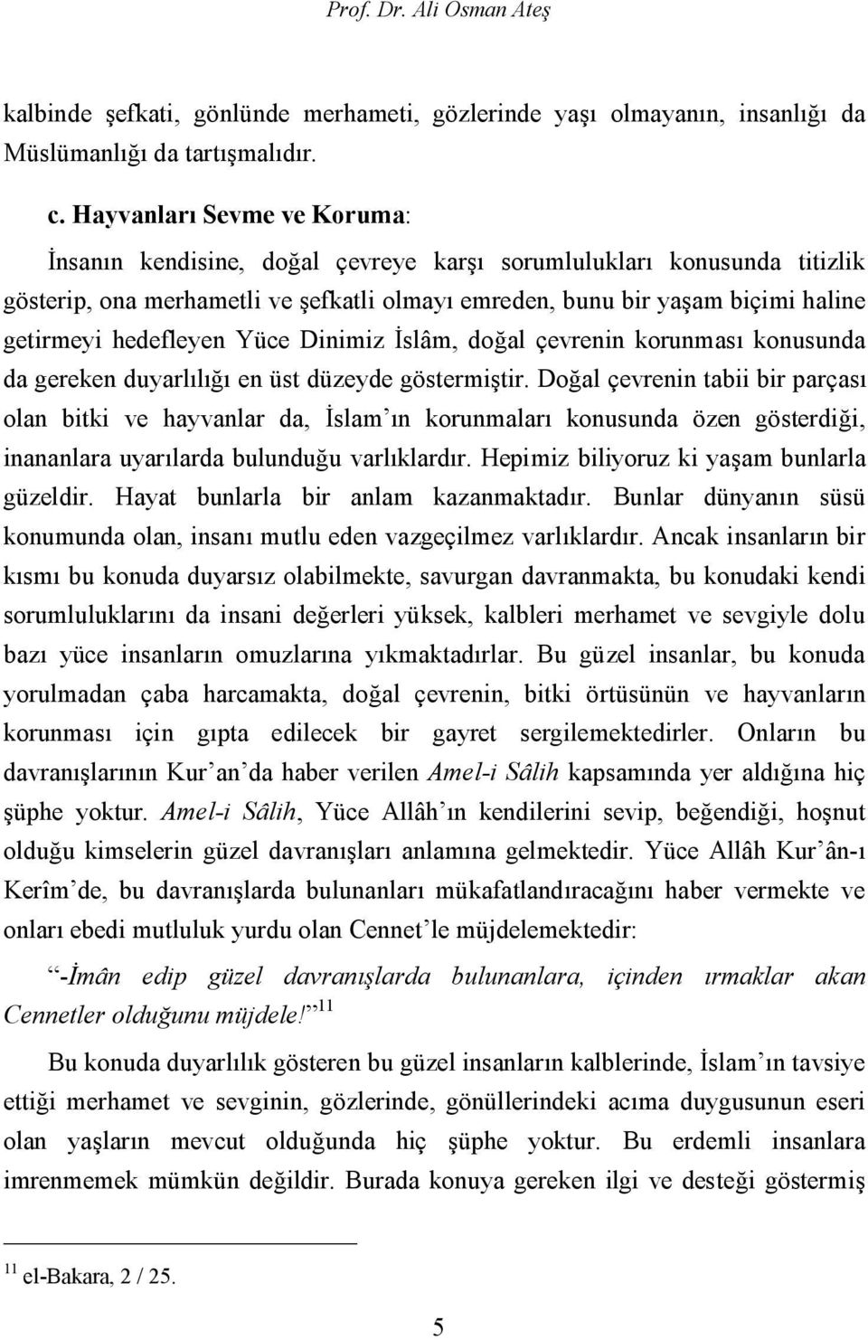 hedefleyen Yüce Dinimiz İslâm, doğal çevrenin korunması konusunda da gereken duyarlılığı en üst düzeyde göstermiştir.