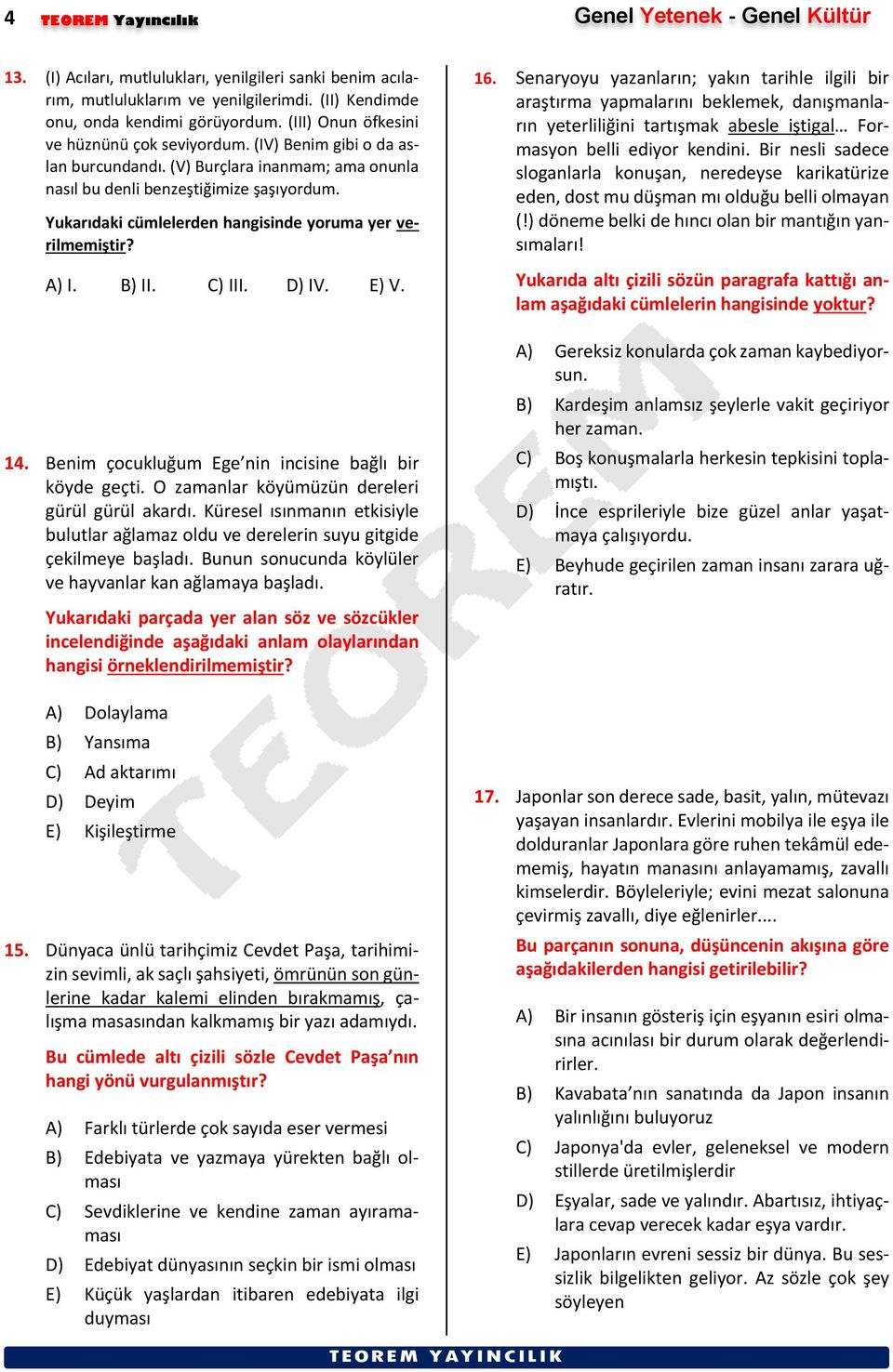 Yukarıdaki cümlelerden hangisinde yoruma yer verilmemiştir? A) I. B) C) I D) IV. E) V. 14. Benim çocukluğum Ege nin incisine bağlı bir köyde geçti. O zamanlar köyümüzün dereleri gürül gürül akardı.