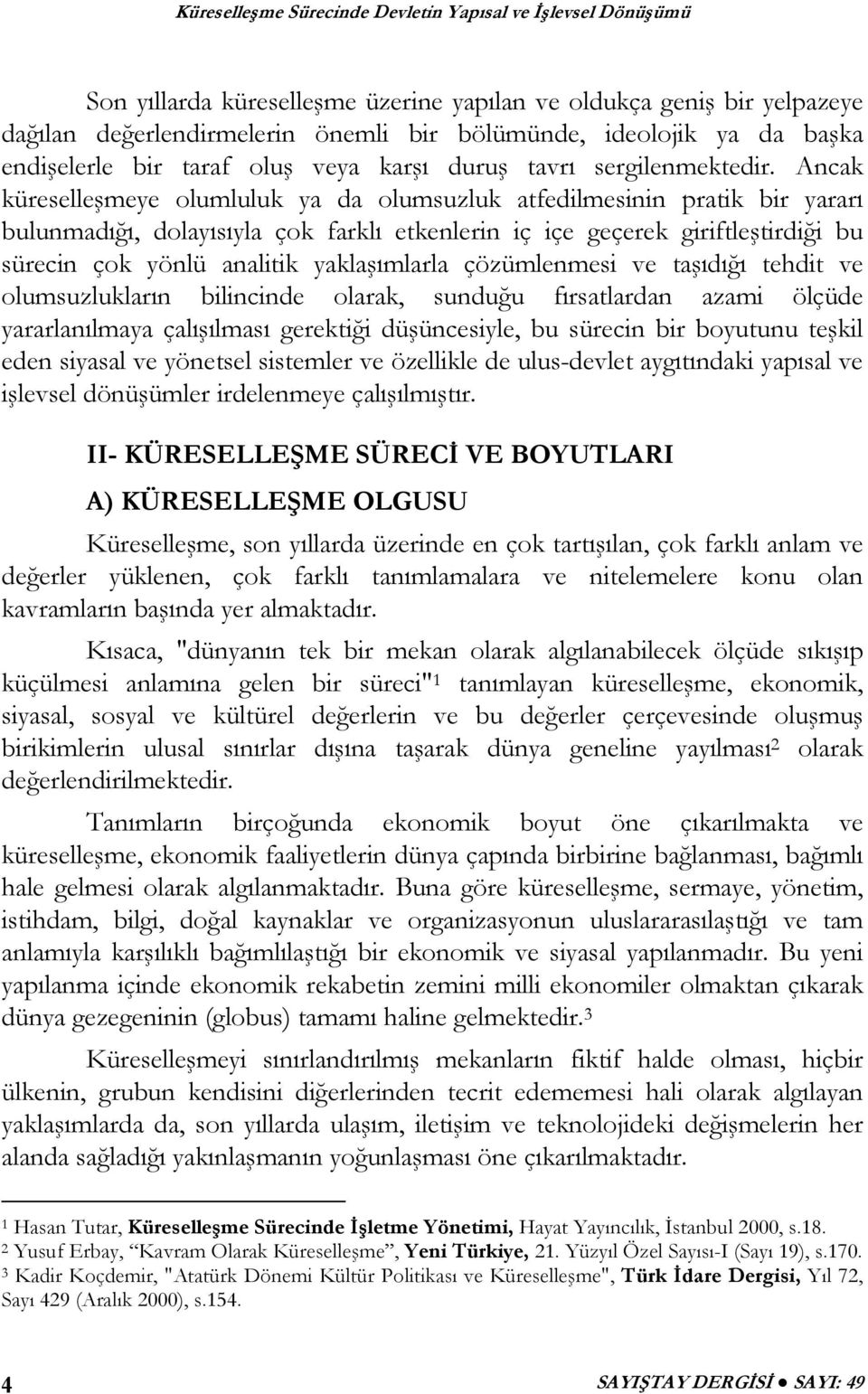 Ancak küreselleşmeye olumluluk ya da olumsuzluk atfedilmesinin pratik bir yararı bulunmadığı, dolayısıyla çok farklı etkenlerin iç içe geçerek giriftleştirdiği bu sürecin çok yönlü analitik