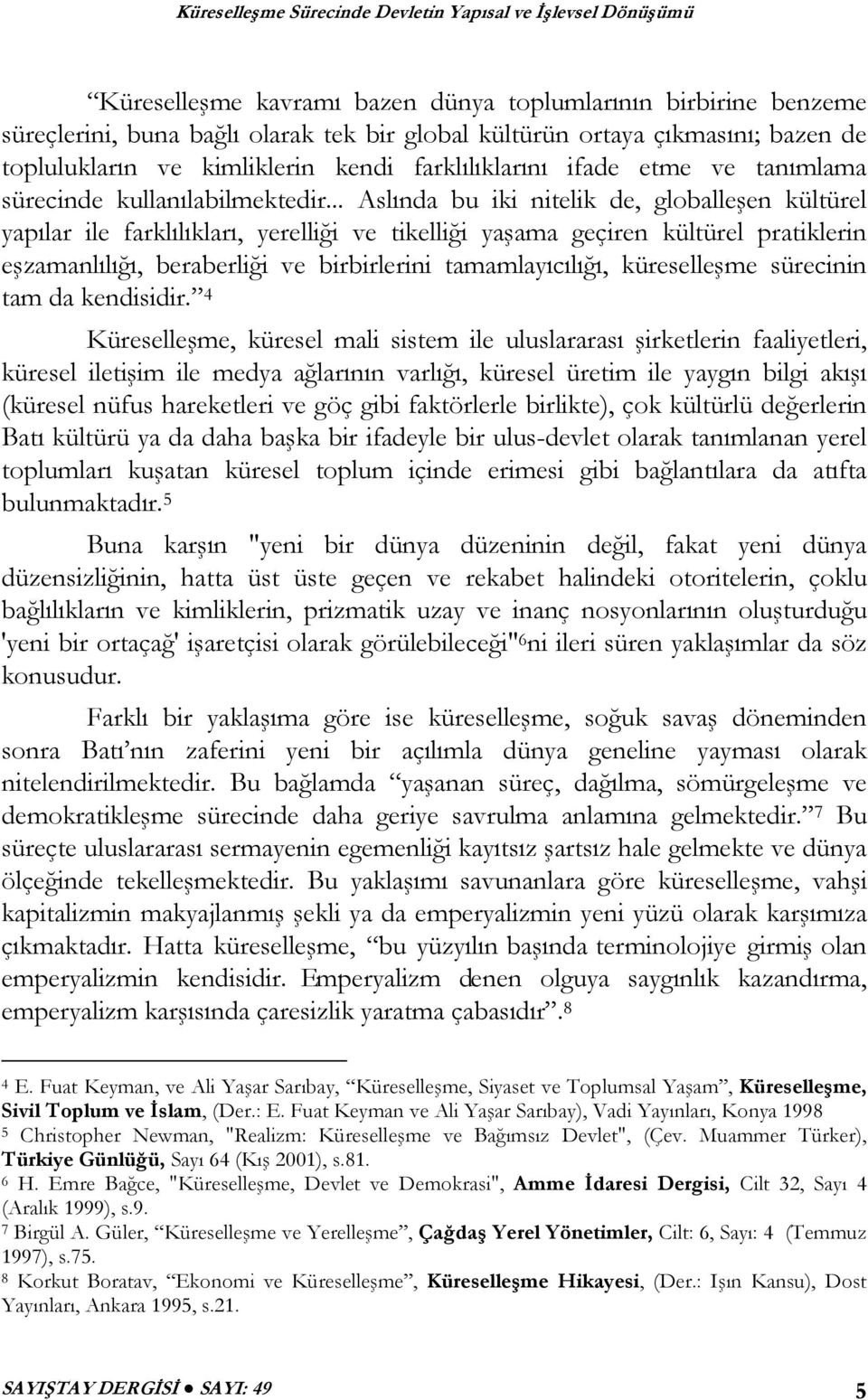 .. Aslında bu iki nitelik de, globalleşen kültürel yapılar ile farklılıkları, yerelliği ve tikelliği yaşama geçiren kültürel pratiklerin eşzamanlılığı, beraberliği ve birbirlerini tamamlayıcılığı,