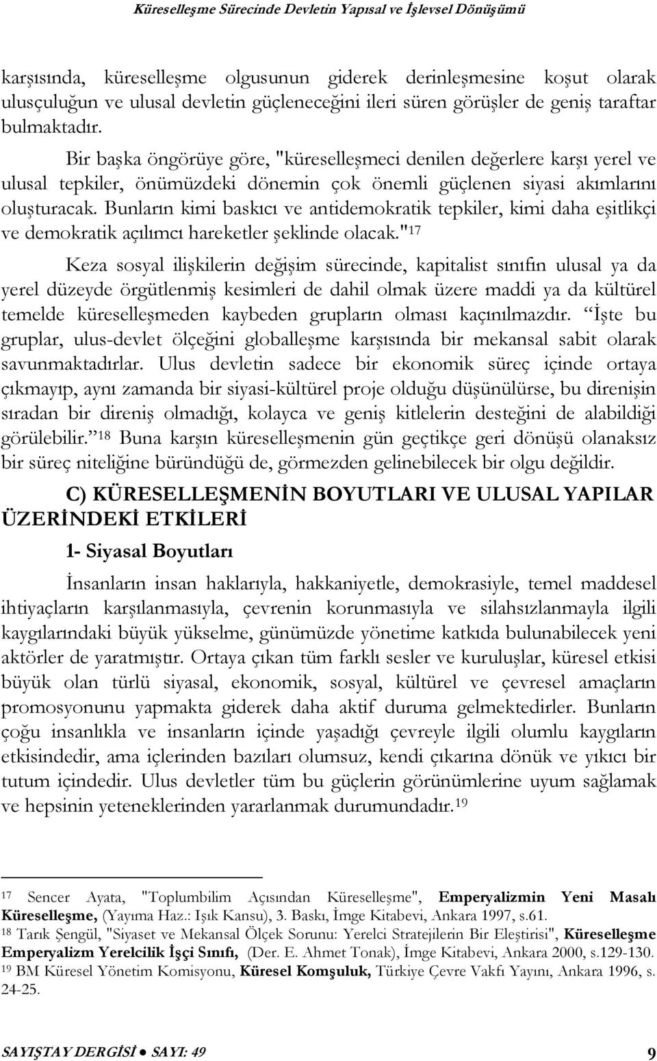 Bunların kimi baskıcı ve antidemokratik tepkiler, kimi daha eşitlikçi ve demokratik açılımcı hareketler şeklinde olacak.