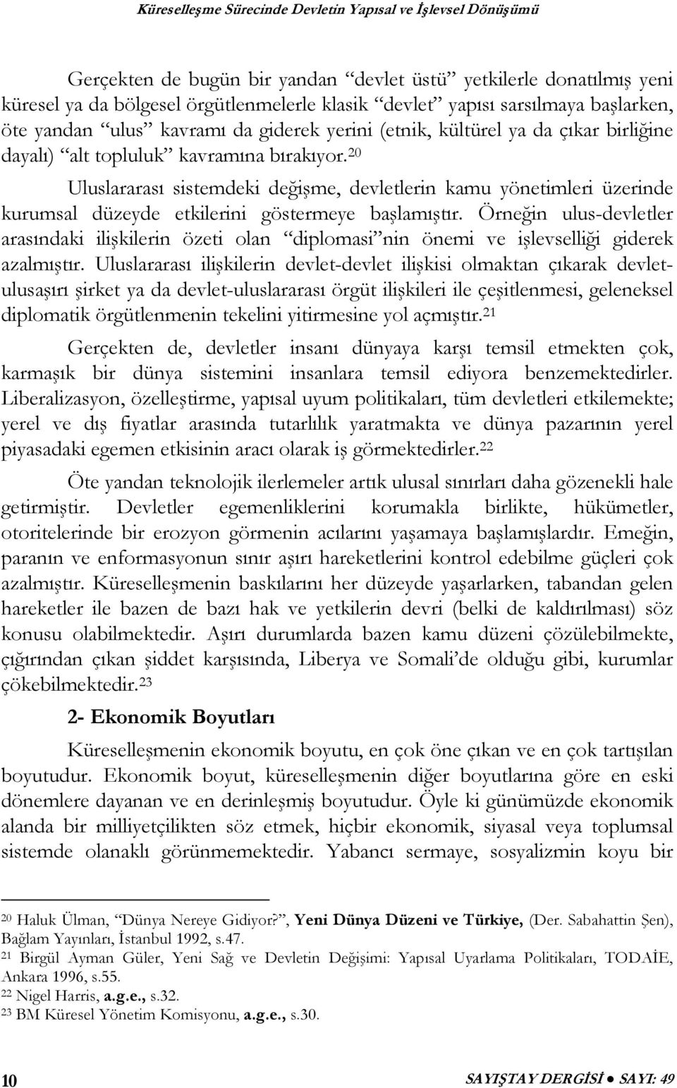 20 Uluslararası sistemdeki değişme, devletlerin kamu yönetimleri üzerinde kurumsal düzeyde etkilerini göstermeye başlamıştır.