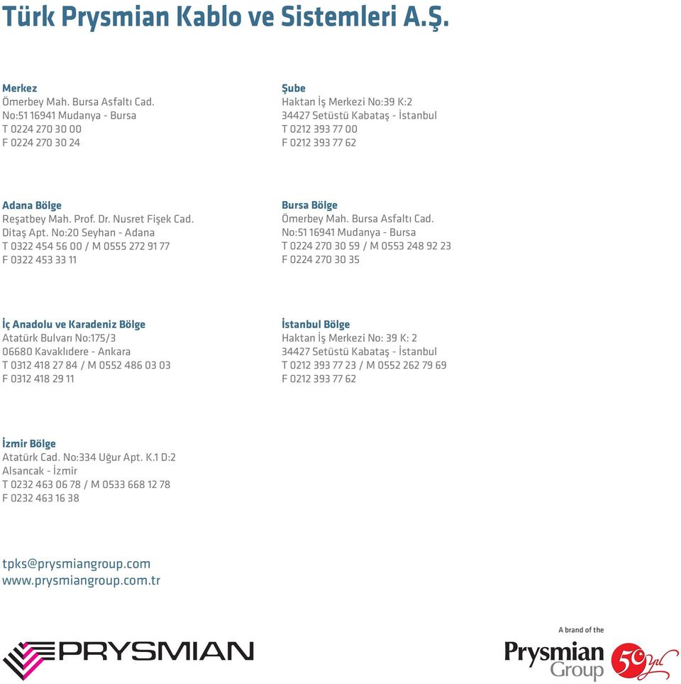 Nusret Fişek Cad. Ditaş Apt. No:0 Seyhan - Adana T 03 454 56 00 / M 0555 7 91 77 F 03 453 33 11 Bursa Bölge Ömerbey Mah. Bursa Asfaltı Cad.