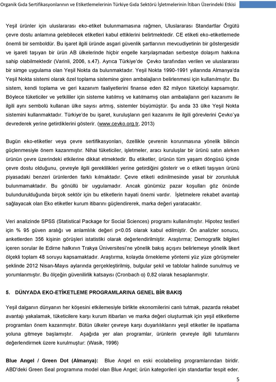 Bu iģaret ilgili üründe asgari güvenlik Ģartlarının mevcudiyetinin bir göstergesidir ve iģareti taģıyan bir ürün AB ülkelerinde hiçbir engelle karģılaģmadan serbestçe dolaģım hakkına sahip