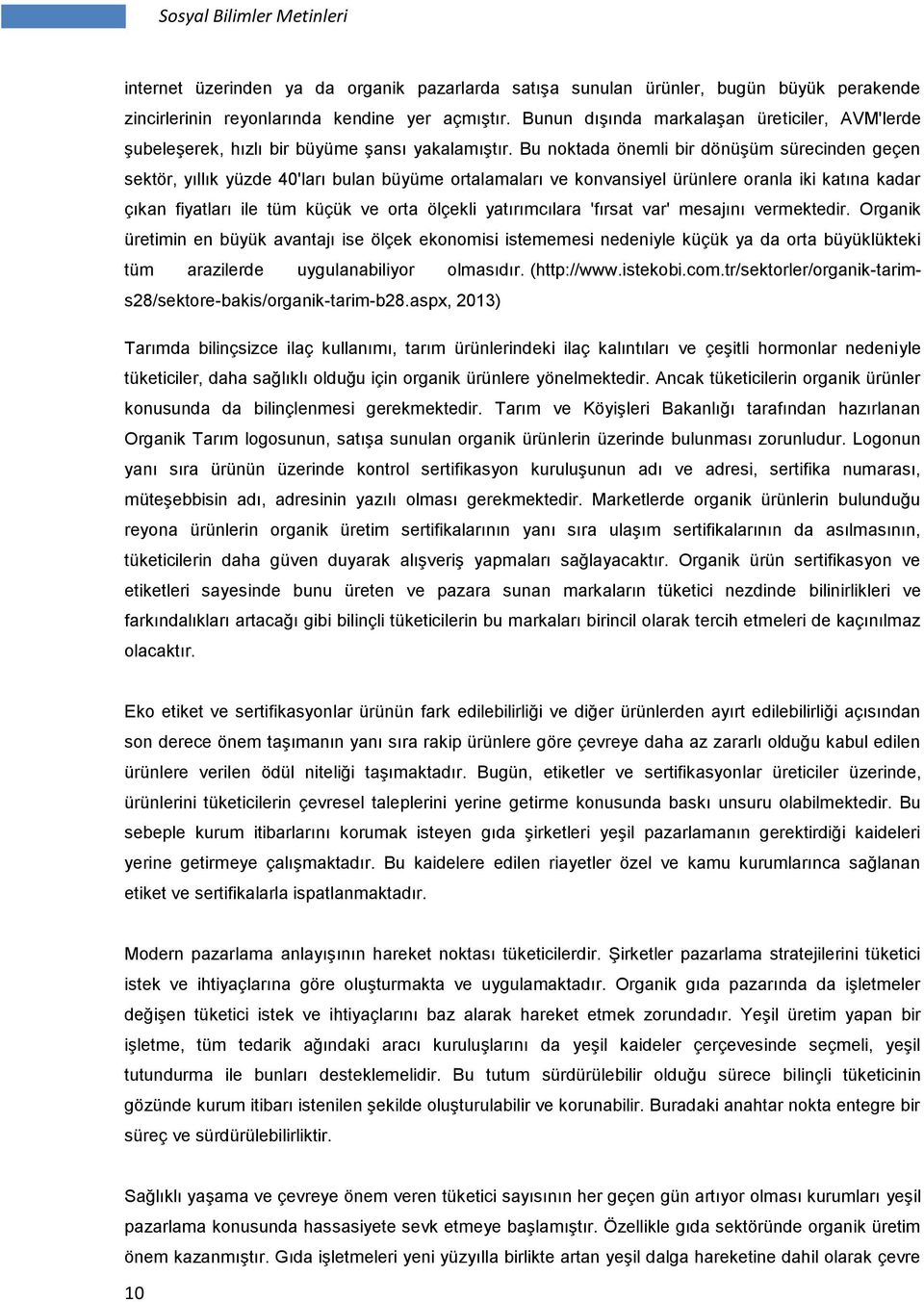 Bu noktada önemli bir dönüģüm sürecinden geçen sektör, yıllık yüzde 40'ları bulan büyüme ortalamaları ve konvansiyel ürünlere oranla iki katına kadar çıkan fiyatları ile tüm küçük ve orta ölçekli