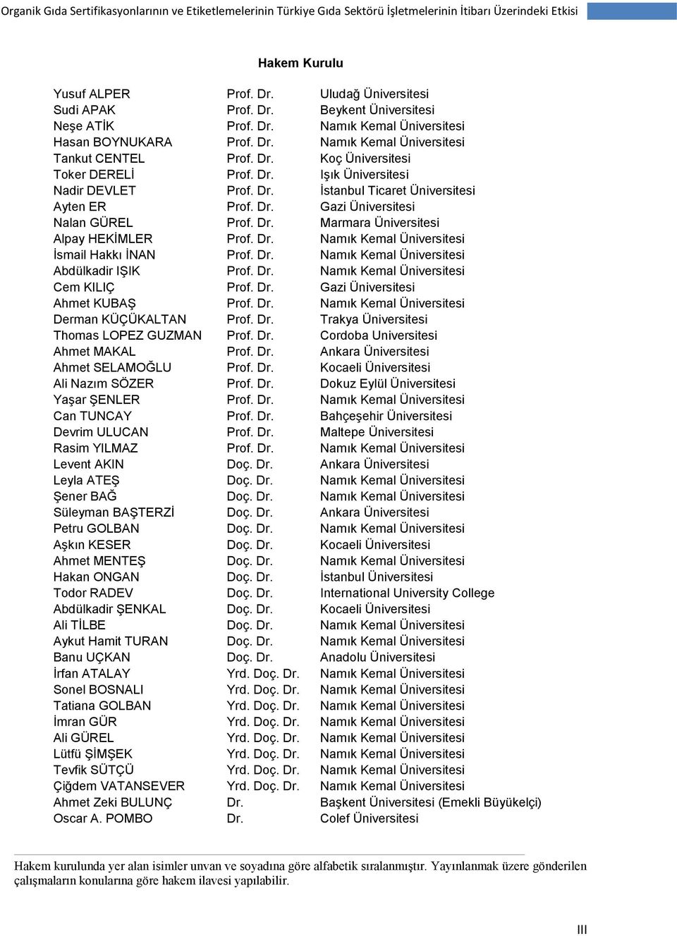 Dr. Gazi Üniversitesi Nalan GÜREL Prof. Dr. Marmara Üniversitesi Alpay HEKĠMLER Prof. Dr. Namık Kemal Üniversitesi Ġsmail Hakkı ĠNAN Prof. Dr. Namık Kemal Üniversitesi Abdülkadir IġIK Prof. Dr. Namık Kemal Üniversitesi Cem KILIÇ Prof.