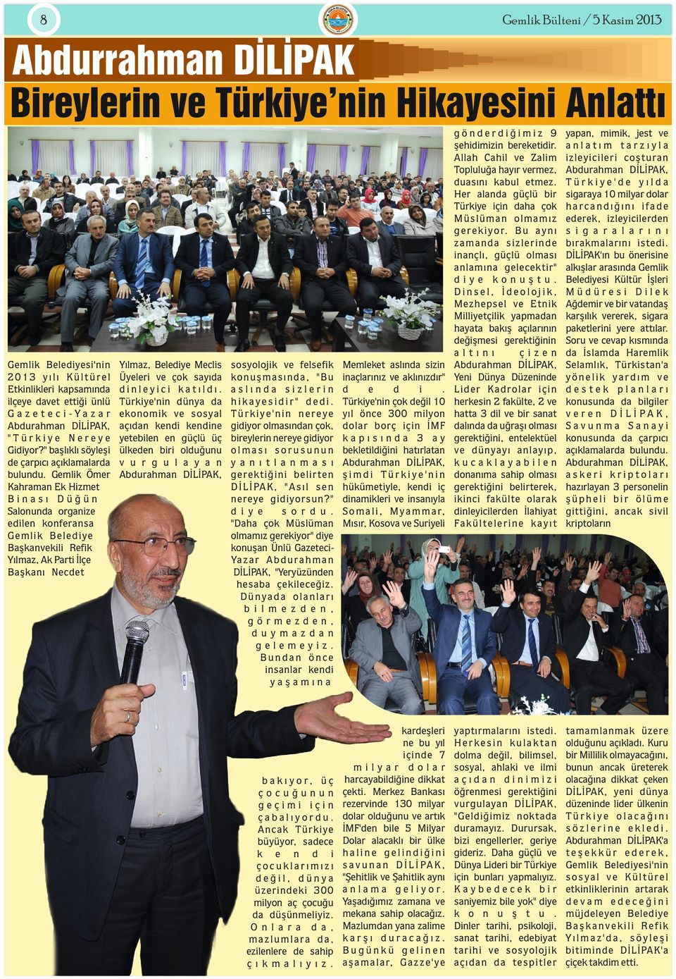 Gemlik Ömer Kahraman Ek Hizmet Binası Düğün Salonunda organize edilen konferansa Yılmaz, Ak Parti İlçe Başkanı Necdet Yılmaz, Belediye Meclis Üyeleri ve çok sayıda dinleyici katıldı.