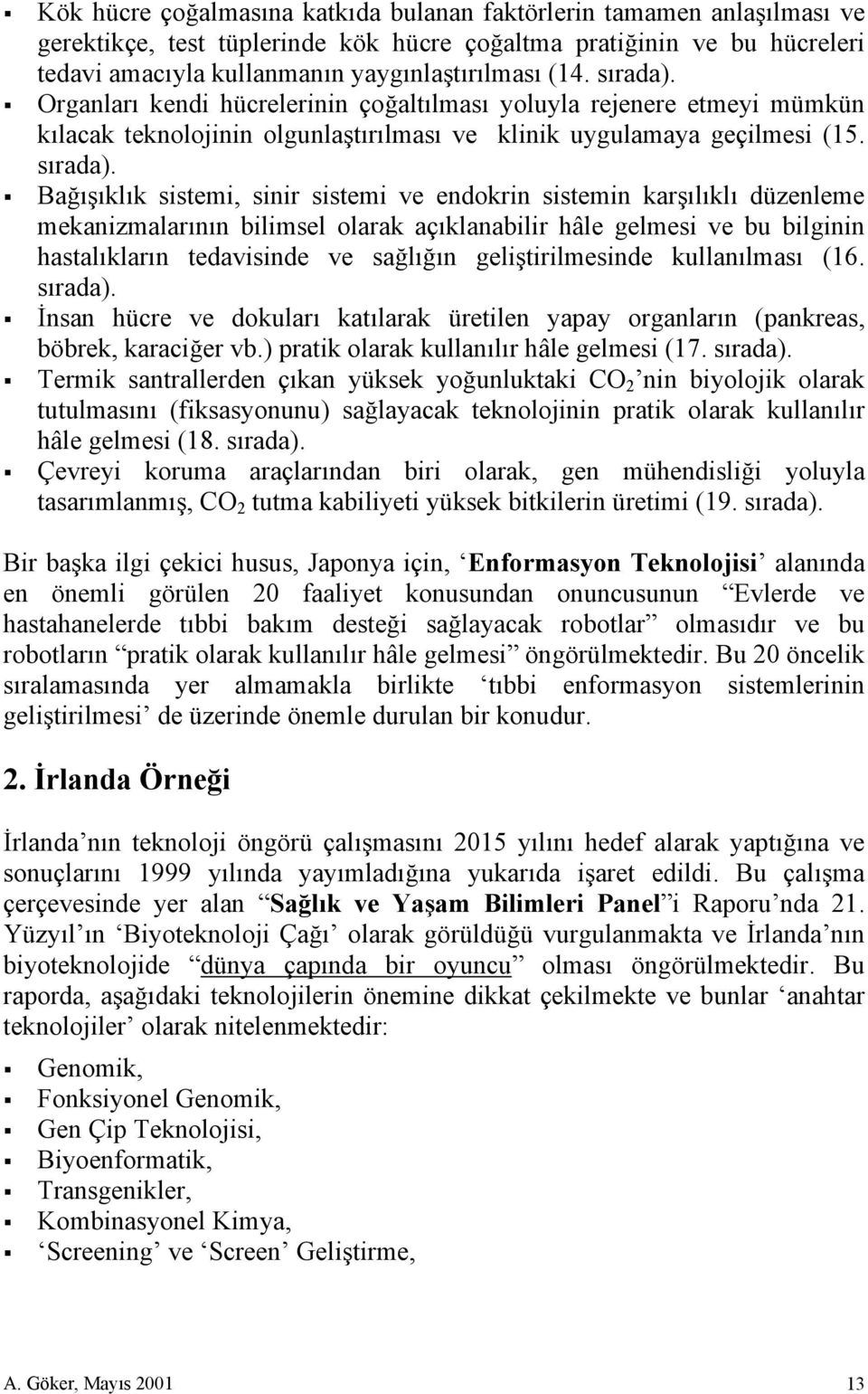 Bağışıklık sistemi, sinir sistemi ve endokrin sistemin karşılıklı düzenleme mekanizmalarının bilimsel olarak açıklanabilir hâle gelmesi ve bu bilginin hastalıkların tedavisinde ve sağlığın