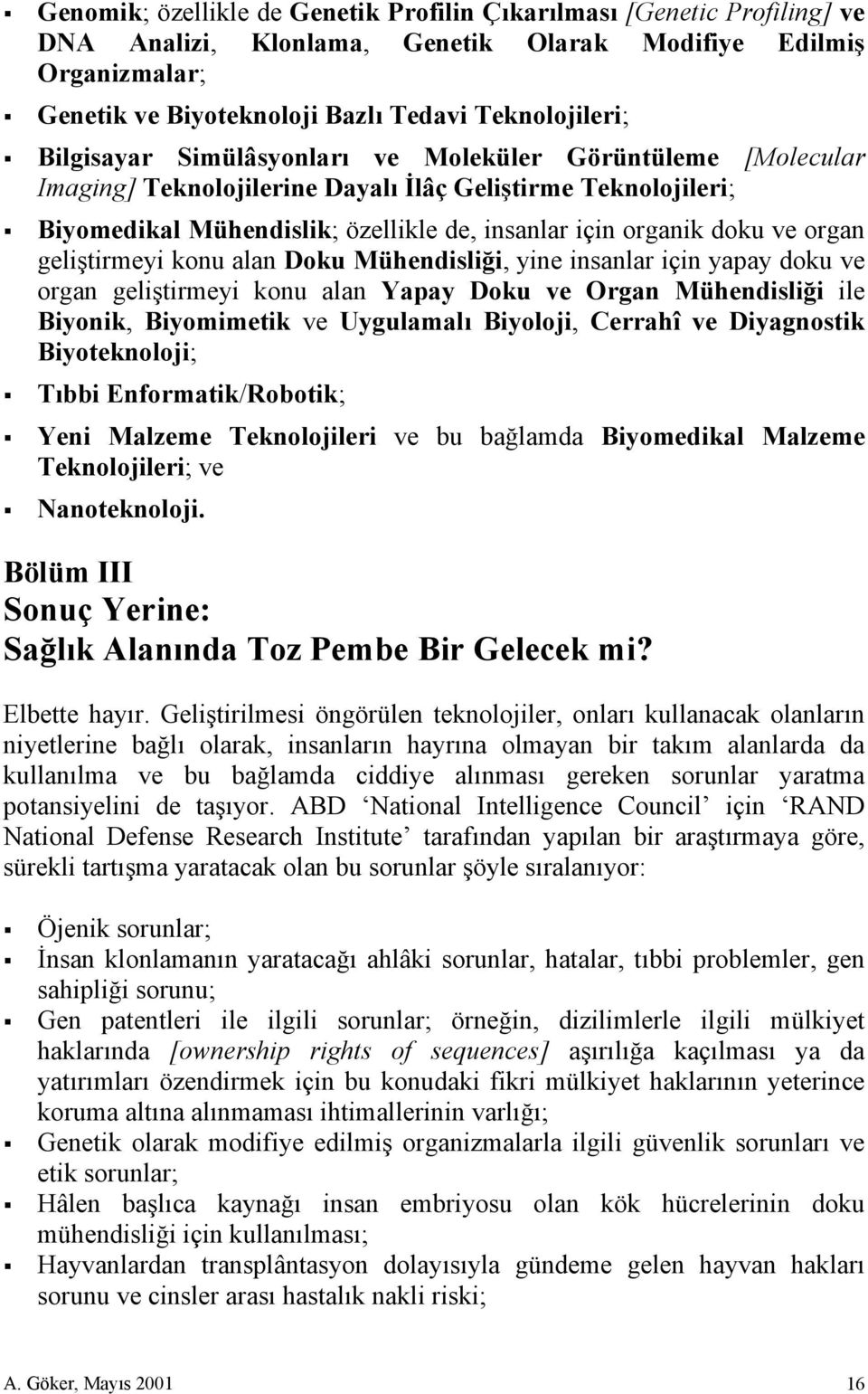 geliştirmeyi konu alan Doku Mühendisliği, yine insanlar için yapay doku ve organ geliştirmeyi konu alan Yapay Doku ve Organ Mühendisliği ile Biyonik, Biyomimetik ve Uygulamalı Biyoloji, Cerrahî ve