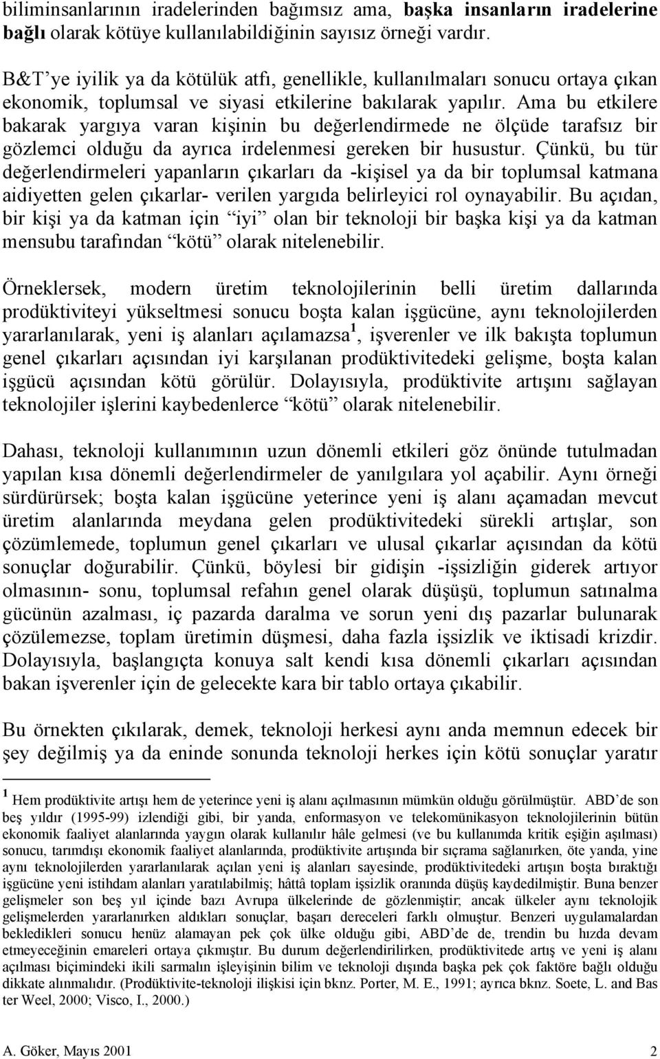 Ama bu etkilere bakarak yargıya varan kişinin bu değerlendirmede ne ölçüde tarafsız bir gözlemci olduğu da ayrıca irdelenmesi gereken bir husustur.