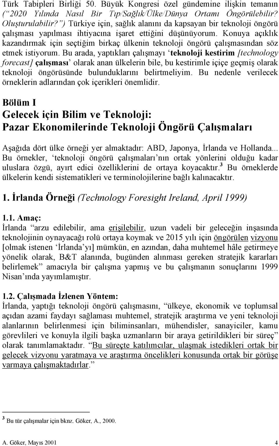 Konuya açıklık kazandırmak için seçtiğim birkaç ülkenin teknoloji öngörü çalışmasından söz etmek istiyorum.