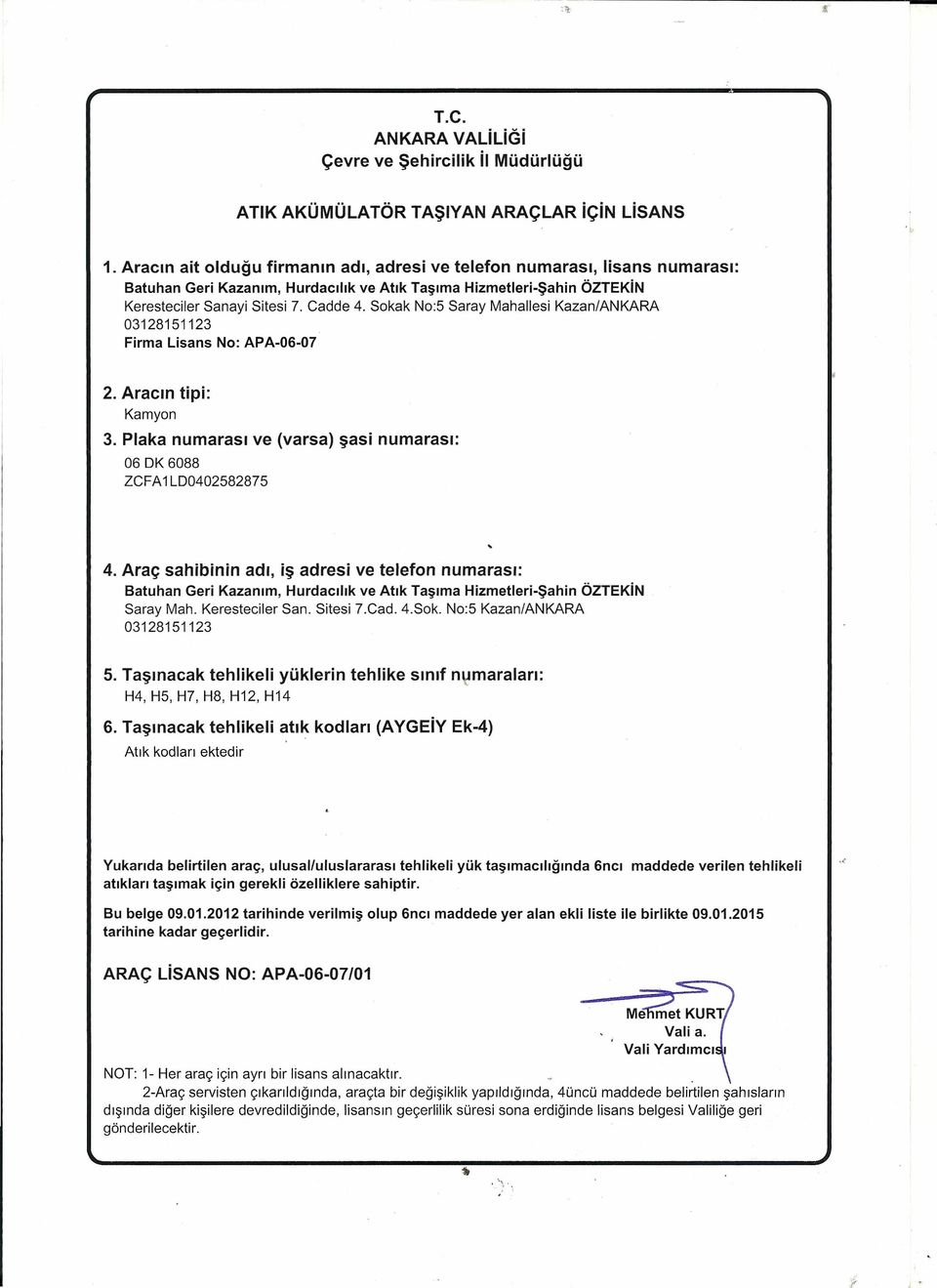 Sokak No:5 Saray Mahallesi Kazan/ANKARA 03128151123 Firma Lisans No: APA-06-07 2. Aracın tipi: Kamyon 3. Plaka numarası ve (varsa) şasi numarası: 06 DK 6088 ZCFA1LD0402582875 4.