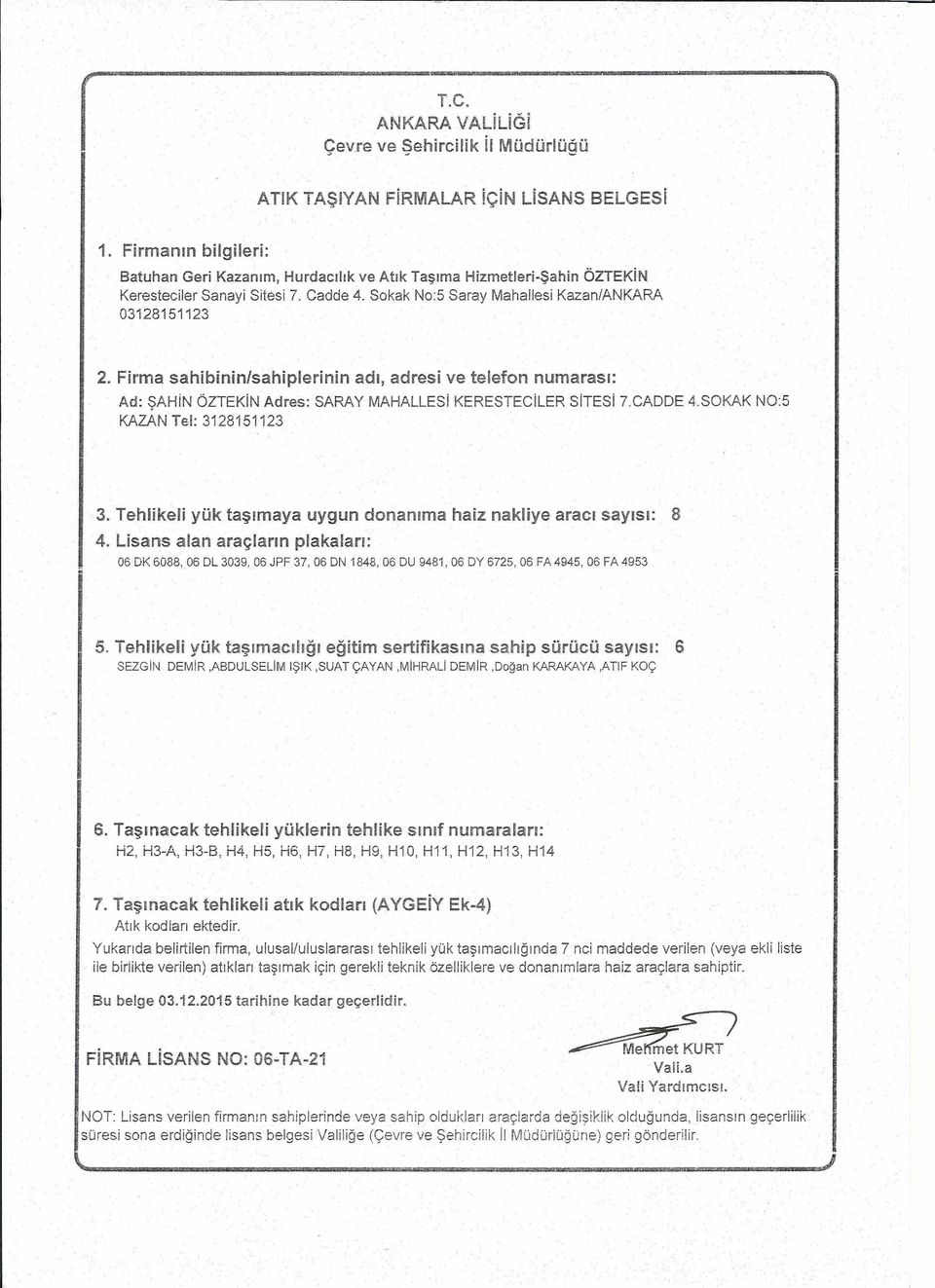 Firma sahibinin/sahiplerinin adı, adresi ve telefon numarası: Ad: ŞAHiN ÖZTEKiN Adres: SARAY MAHALLESi KERESTEelLER SiTESi 7.CADDE 4.S0KAK NO:5 KAZAN Tel: 3128151123 3. Teh!