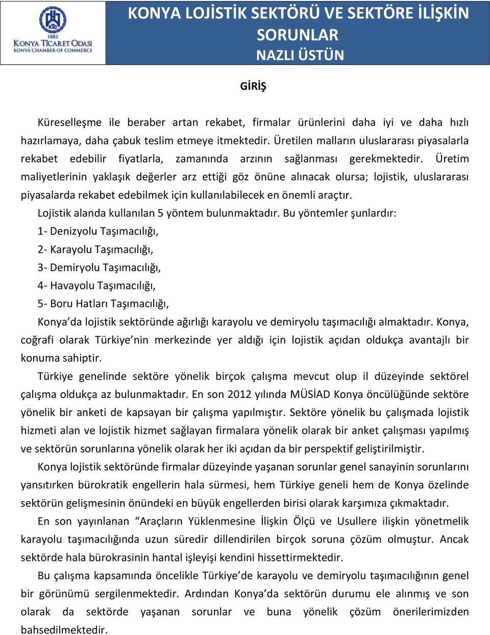 Üretim maliyetlerinin yaklaşık değerler arz ettiği göz önüne alınacak olursa; lojistik, uluslararası piyasalarda rekabet edebilmek için kullanılabilecek en önemli araçtır.