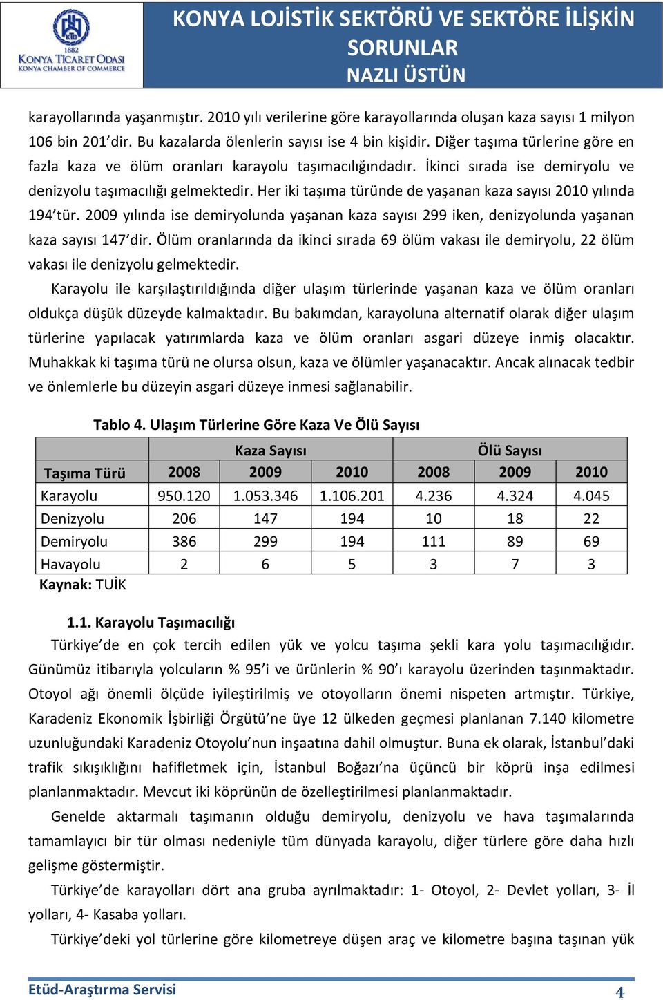 Her iki taşıma türünde de yaşanan kaza sayısı 2010 yılında 194 tür. 2009 yılında ise demiryolunda yaşanan kaza sayısı 299 iken, denizyolunda yaşanan kaza sayısı 147 dir.