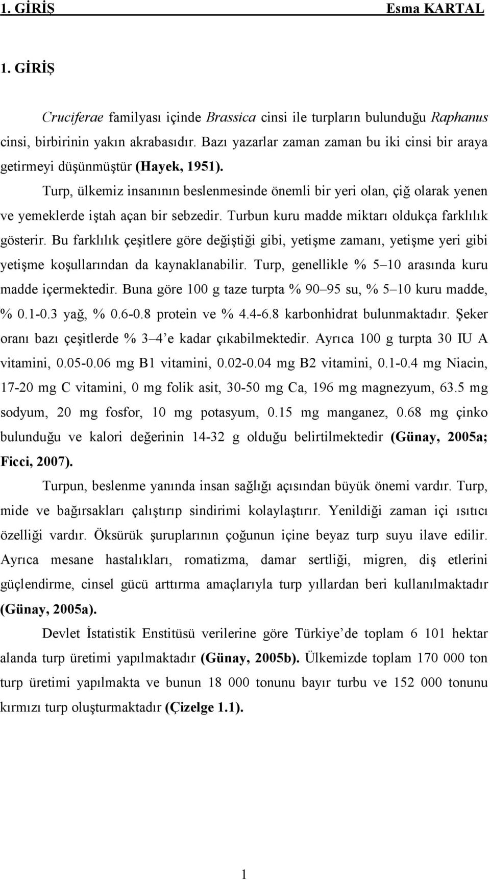 Turp, ülkemiz insanının beslenmesinde önemli bir yeri olan, çiğ olarak yenen ve yemeklerde iştah açan bir sebzedir. Turbun kuru madde miktarı oldukça farklılık gösterir.