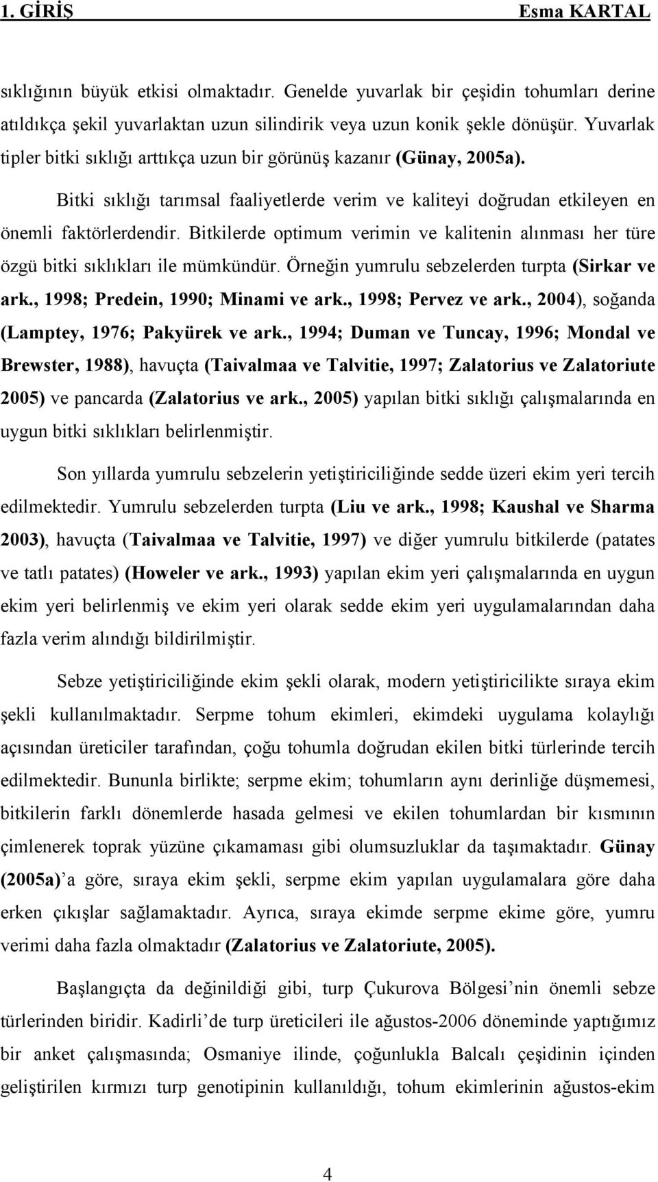 Bitkilerde optimum verimin ve kalitenin alınması her türe özgü bitki sıklıkları ile mümkündür. Örneğin yumrulu sebzelerden turpta (Sirkar ve ark., 1998; Predein, 1990; Minami ve ark.