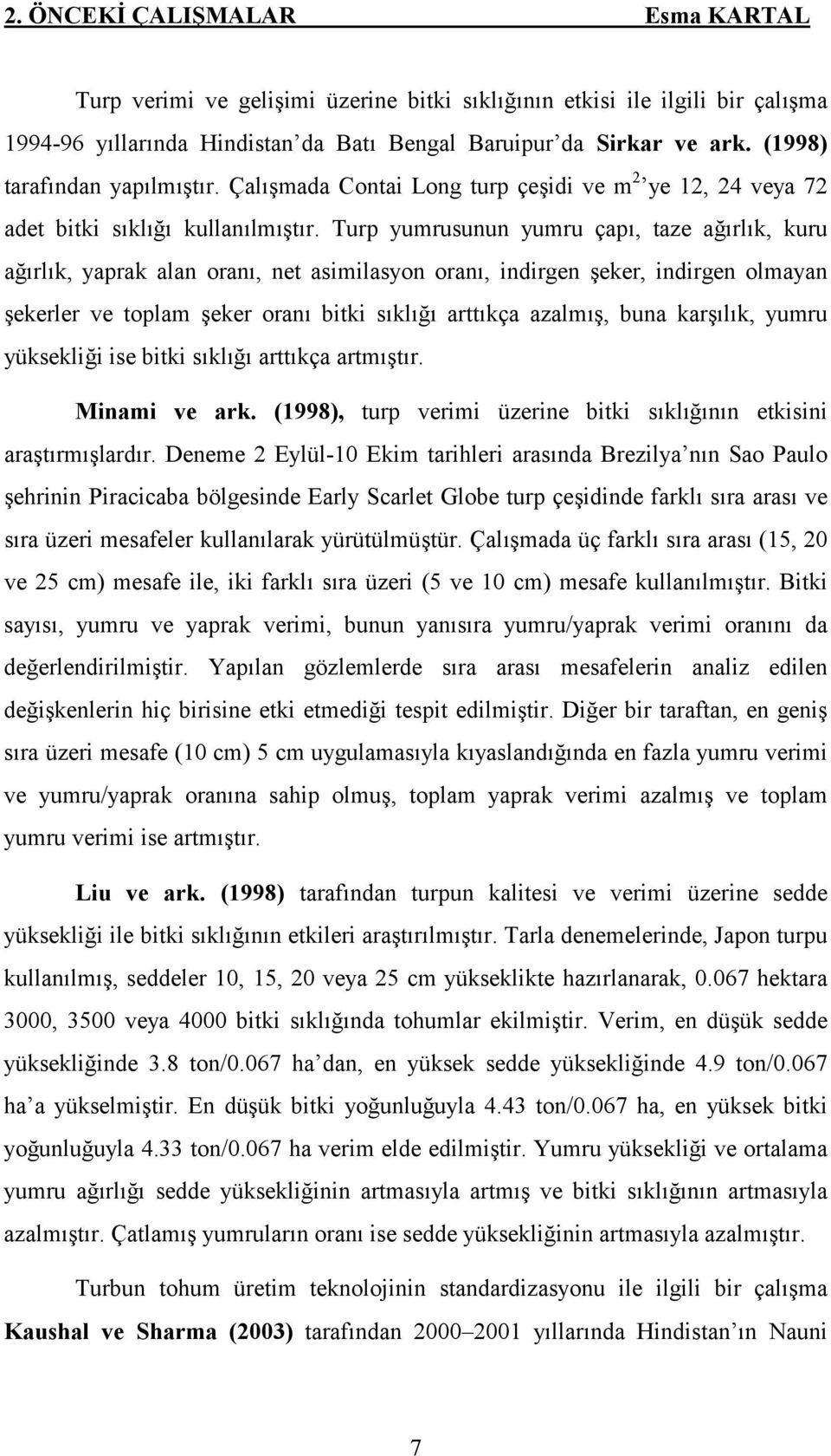 Turp yumrusunun yumru çapı, taze ağırlık, kuru ağırlık, yaprak alan oranı, net asimilasyon oranı, indirgen şeker, indirgen olmayan şekerler ve toplam şeker oranı bitki sıklığı arttıkça azalmış, buna