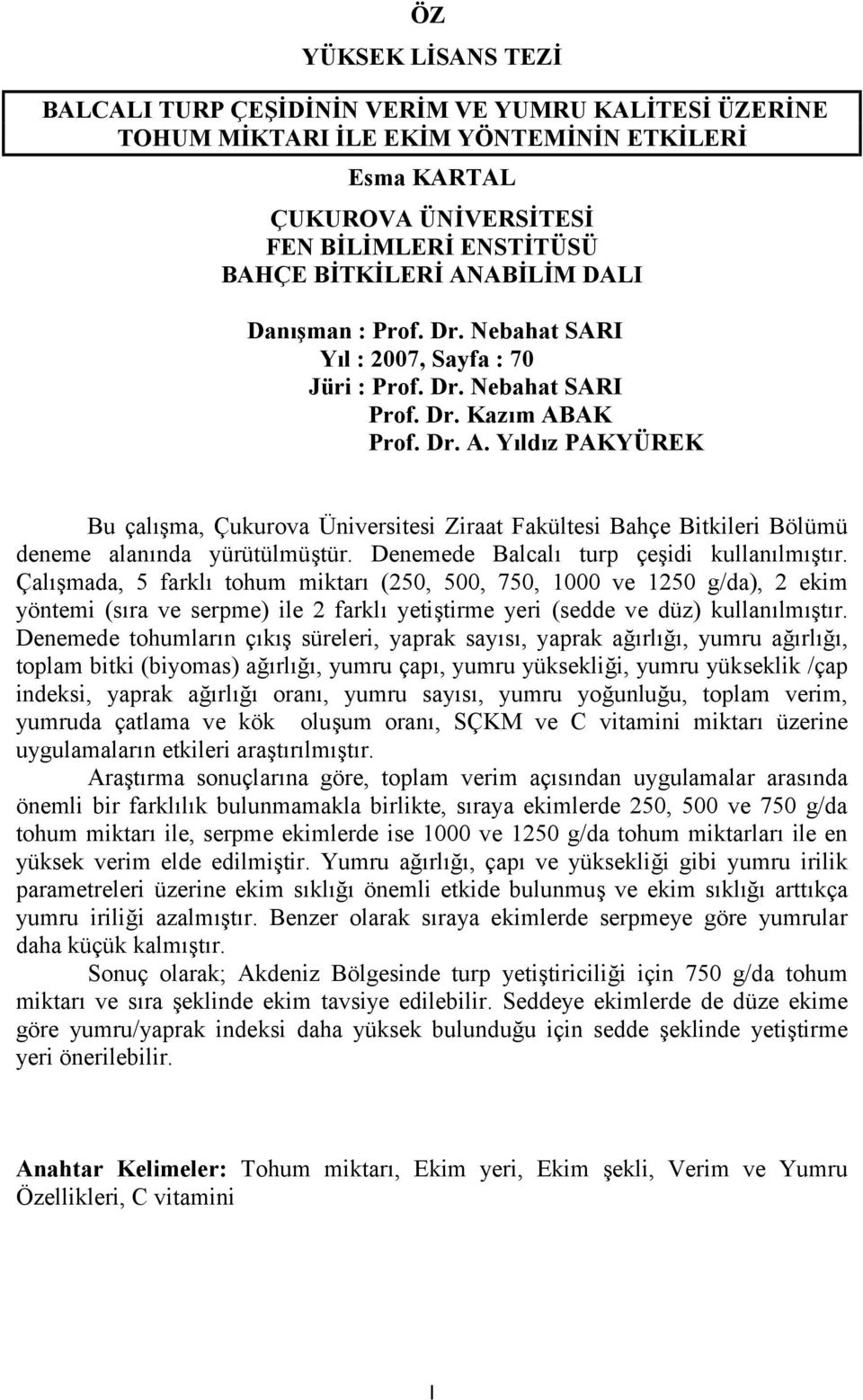 AK Prof. Dr. A. Yıldız PAKYÜREK Bu çalışma, Çukurova Üniversitesi Ziraat Fakültesi Bahçe Bitkileri Bölümü deneme alanında yürütülmüştür. Denemede Balcalı turp çeşidi kullanılmıştır.