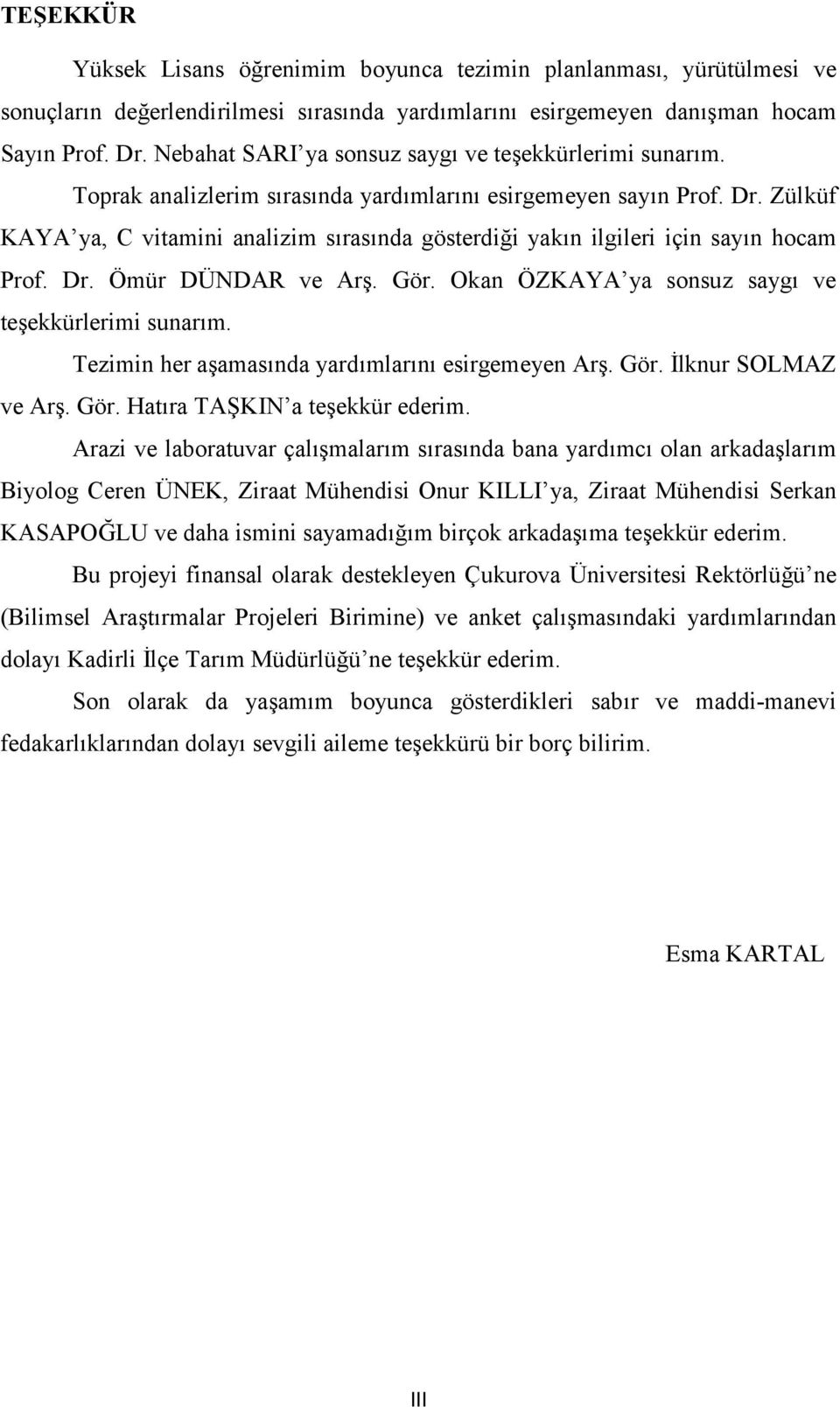 Zülküf KAYA ya, C vitamini analizim sırasında gösterdiği yakın ilgileri için sayın hocam Prof. Dr. Ömür DÜNDAR ve Arş. Gör. Okan ÖZKAYA ya sonsuz saygı ve teşekkürlerimi sunarım.